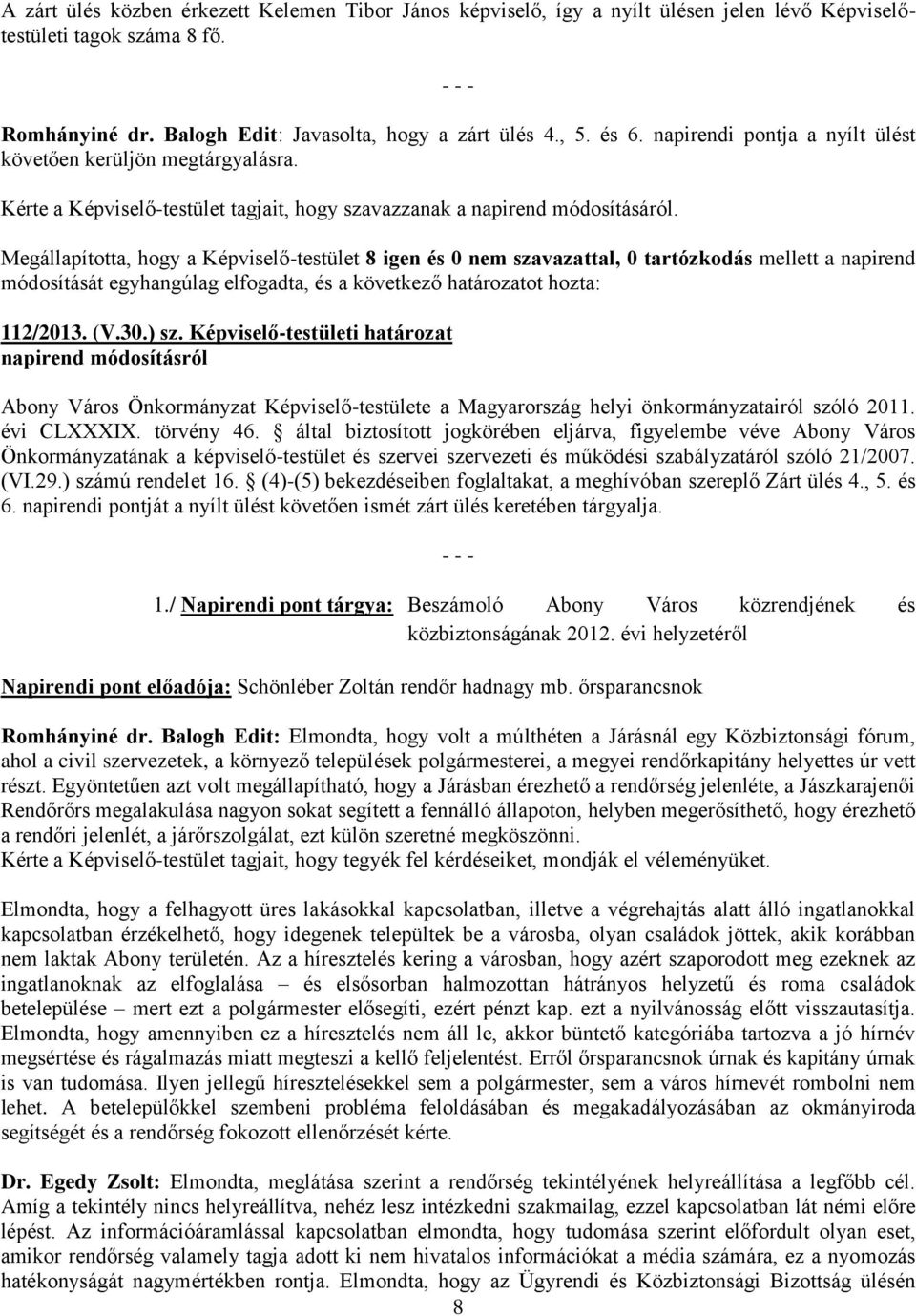 Megállapította, hogy a Képviselő-testület 8 igen és 0 nem szavazattal, 0 tartózkodás mellett a napirend módosítását egyhangúlag elfogadta, és a következő határozatot hozta: 112/2013. (V.30.) sz.