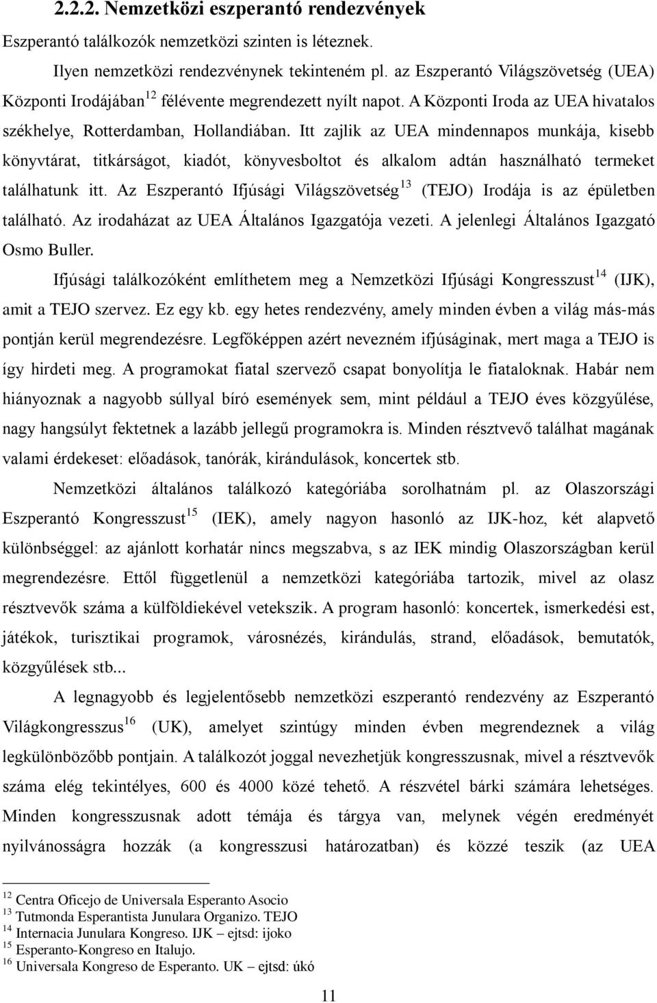 Itt zajlik az UEA mindennapos munkája, kisebb könyvtárat, titkárságot, kiadót, könyvesboltot és alkalom adtán használható termeket találhatunk itt.