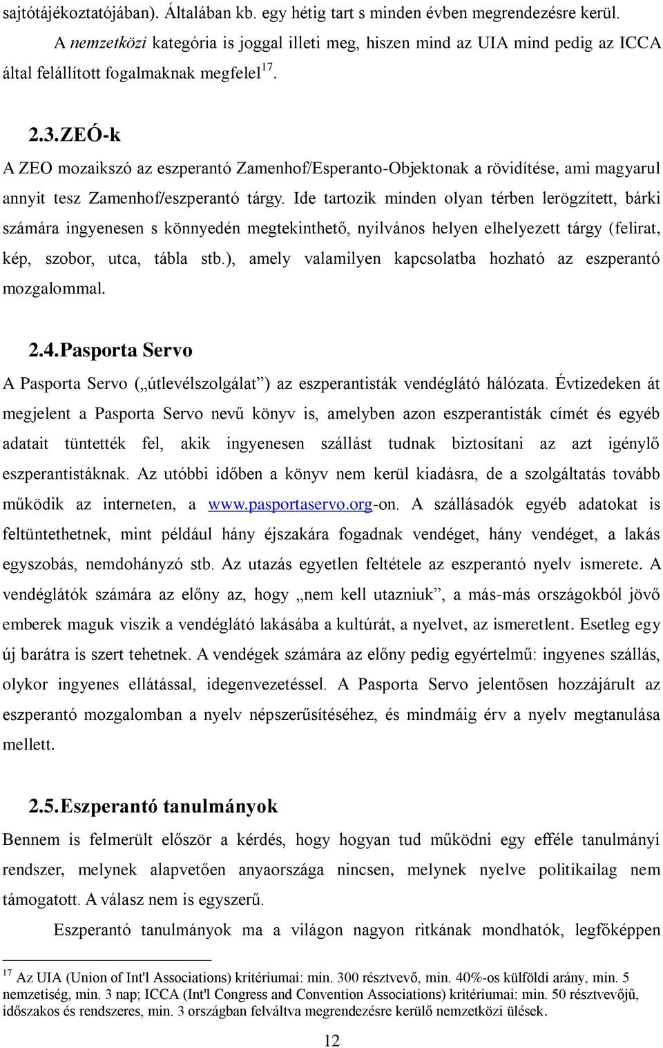 ZEÓ-k A ZEO mozaikszó az eszperantó Zamenhof/Esperanto-Objektonak a rövidítése, ami magyarul annyit tesz Zamenhof/eszperantó tárgy.