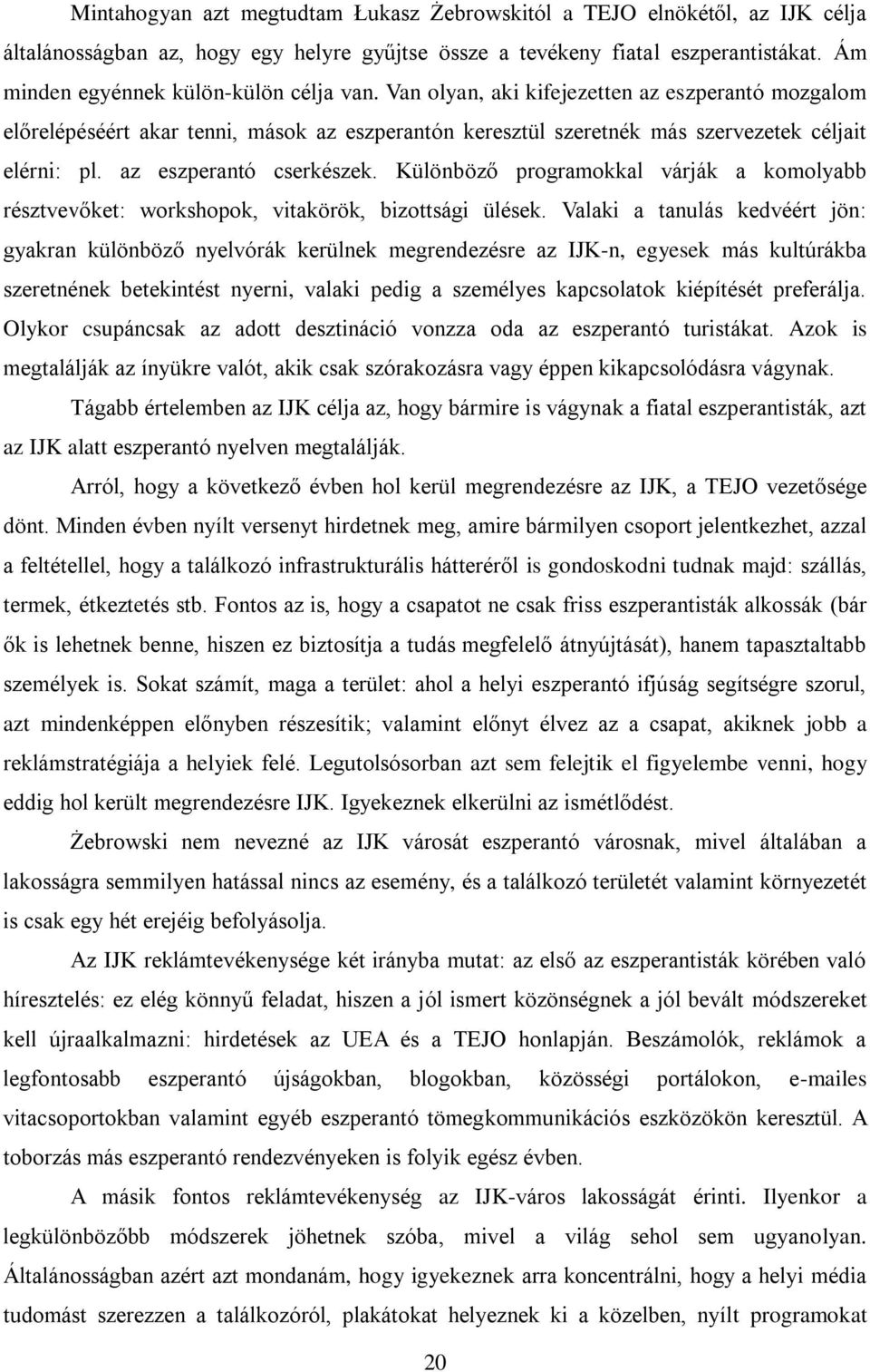 az eszperantó cserkészek. Különböző programokkal várják a komolyabb résztvevőket: workshopok, vitakörök, bizottsági ülések.