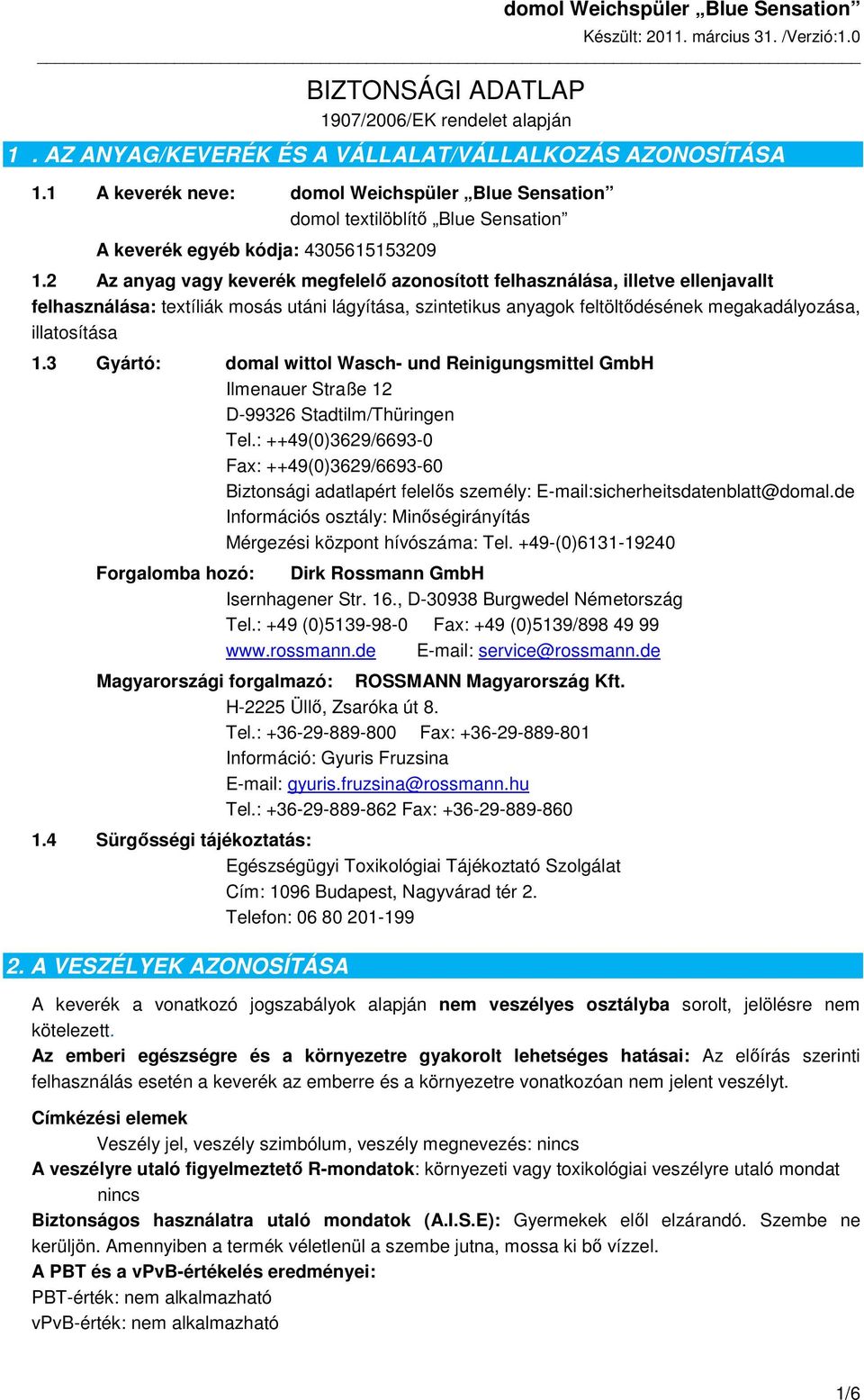 2 Az anyag vagy keverék megfelelő azonosított felhasználása, illetve ellenjavallt felhasználása: textíliák mosás utáni lágyítása, szintetikus anyagok feltöltődésének megakadályozása, illatosítása 1.