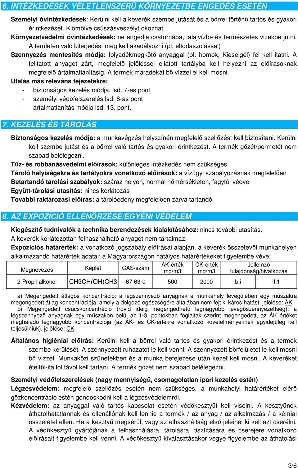 eltorlaszolással) Szennyezés mentesítés módja: folyadékmegkötő anyaggal (pl. homok, Kieselgél) fel kell itatni.