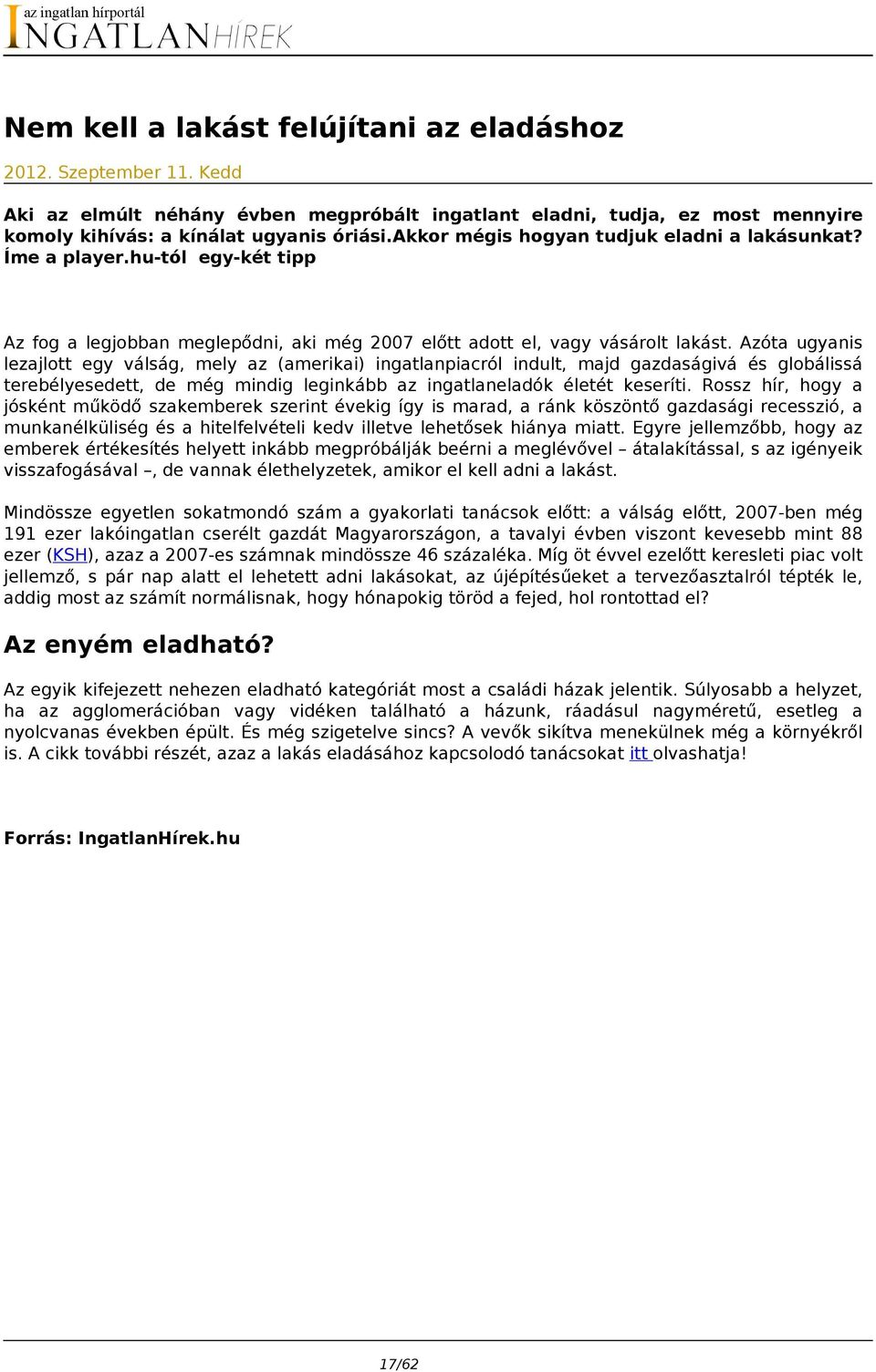 Azóta ugyanis lezajlott egy válság, mely az (amerikai) ingatlanpiacról indult, majd gazdaságivá és globálissá terebélyesedett, de még mindig leginkább az ingatlaneladók életét keseríti.