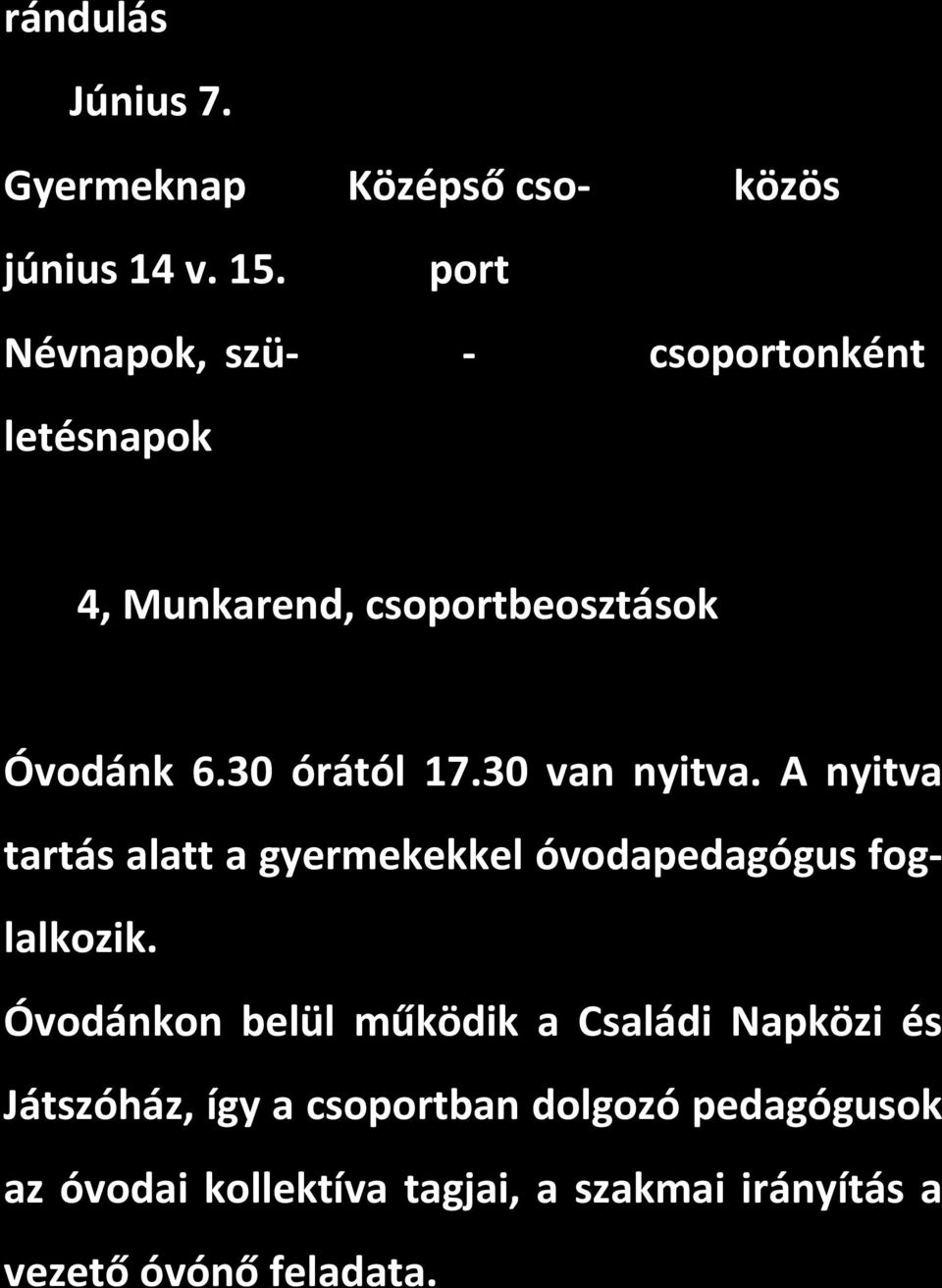 30 órától 17.30 van nyitva. A nyitva tartás alatt a gyermekekkel óvodapedagógus foglalkozik.