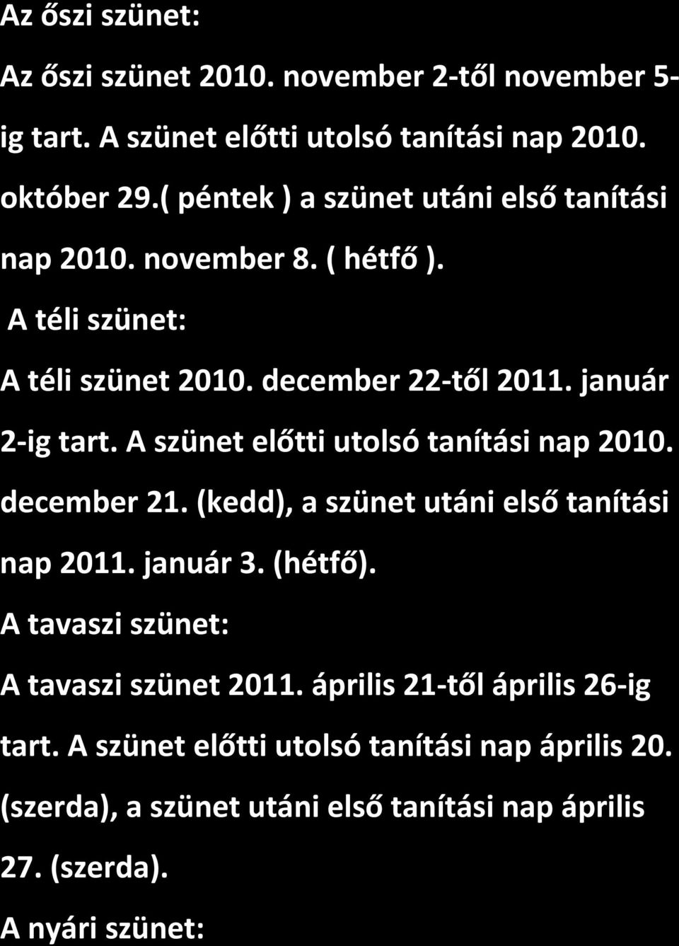 A szünet előtti utolsó tanítási nap 2010. december 21. (kedd), a szünet utáni első tanítási nap 2011. január 3. (hétfő).