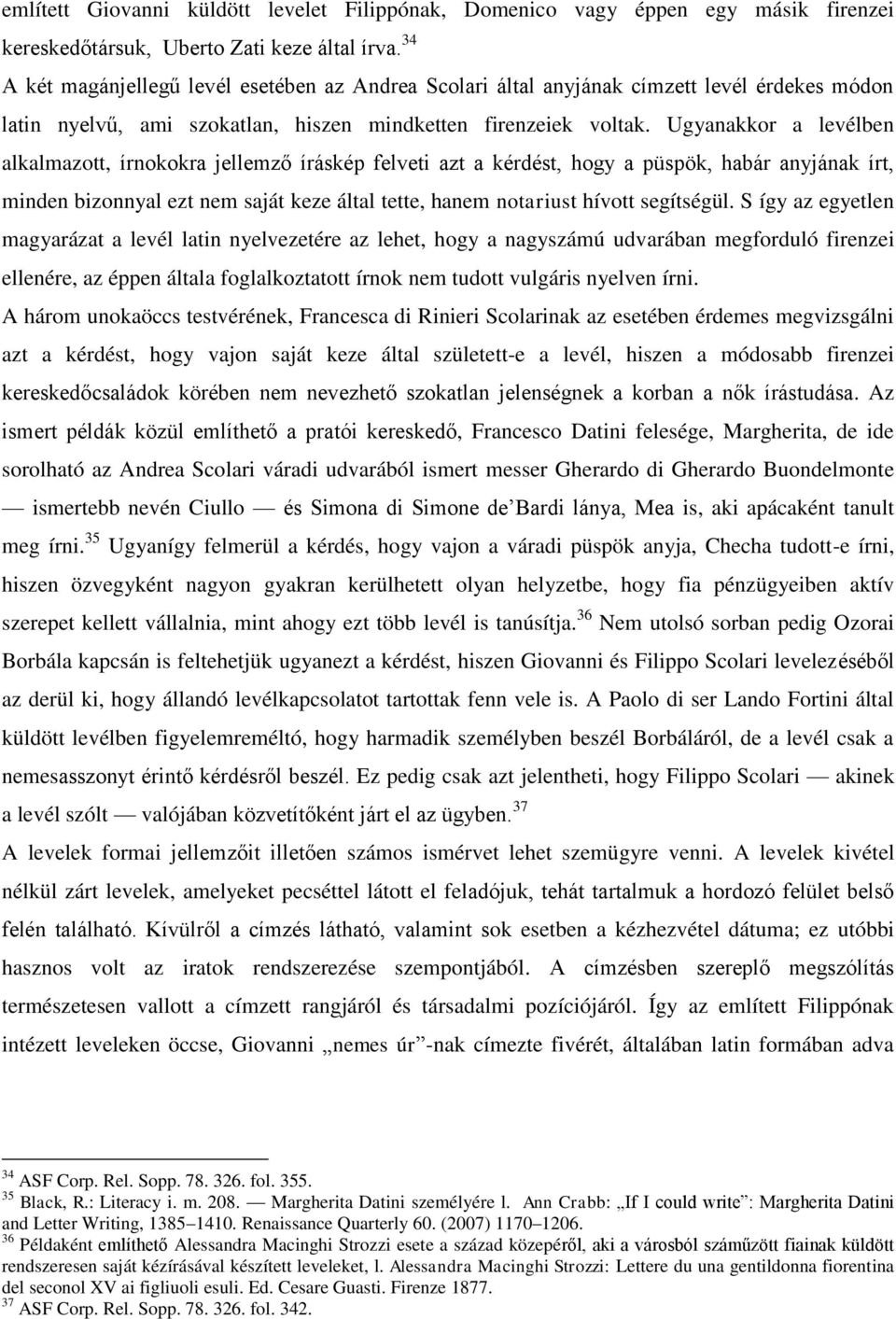 Ugyanakkor a levélben alkalmazott, írnokokra jellemző íráskép felveti azt a kérdést, hogy a püspök, habár anyjának írt, minden bizonnyal ezt nem saját keze által tette, hanem notariust hívott