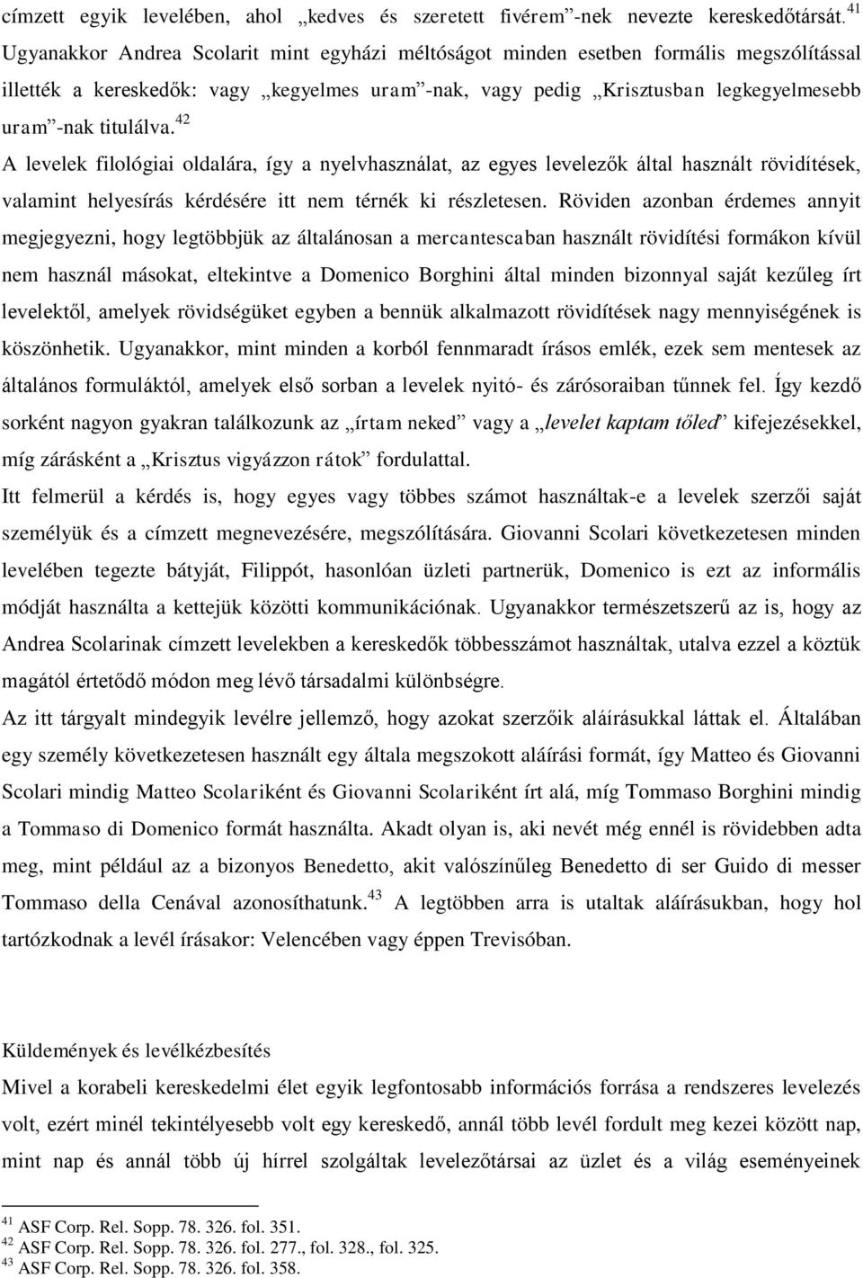 titulálva. 42 A levelek filológiai oldalára, így a nyelvhasználat, az egyes levelezők által használt rövidítések, valamint helyesírás kérdésére itt nem térnék ki részletesen.