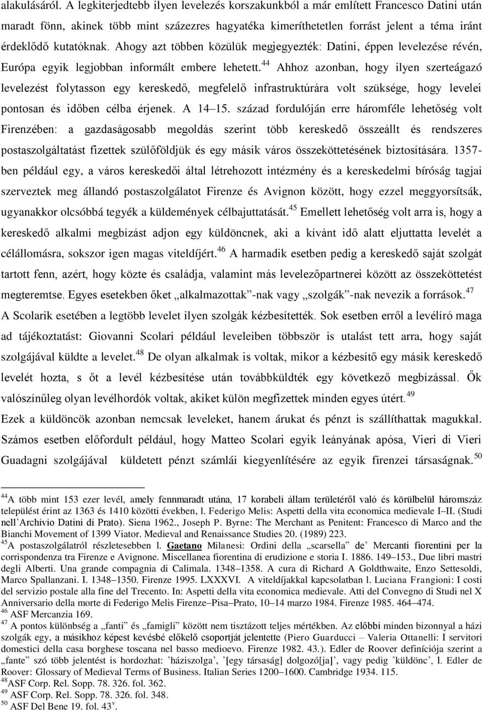 Ahogy azt többen közülük megjegyezték: Datini, éppen levelezése révén, Európa egyik legjobban informált embere lehetett.