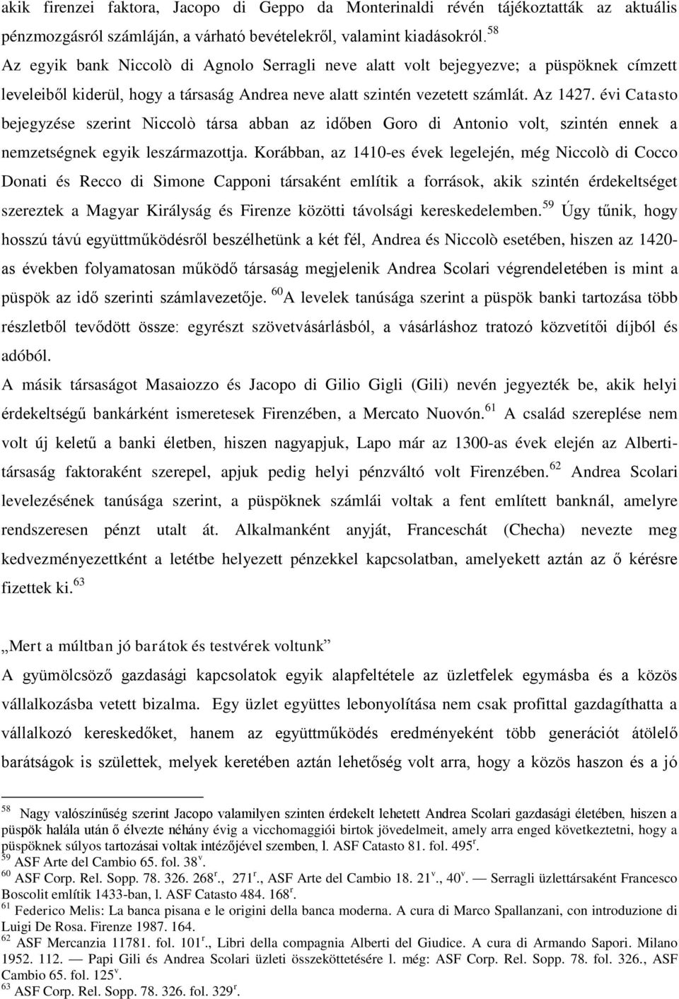 évi Catasto bejegyzése szerint Niccolò társa abban az időben Goro di Antonio volt, szintén ennek a nemzetségnek egyik leszármazottja.