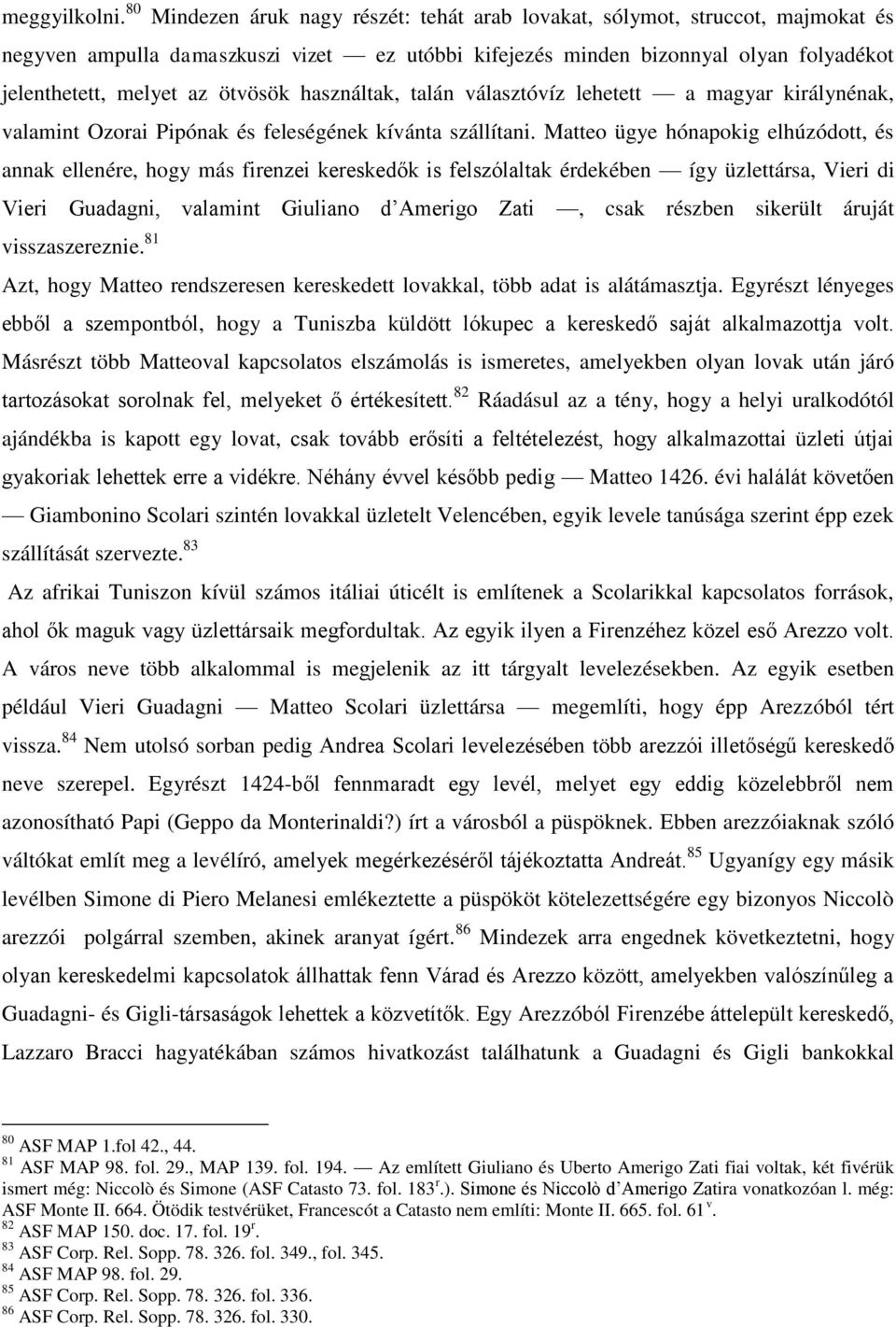 ötvösök használtak, talán választóvíz lehetett a magyar királynénak, valamint Ozorai Pipónak és feleségének kívánta szállítani.