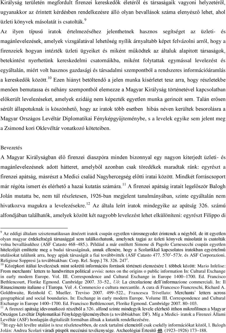 9 Az ilyen típusú iratok értelmezéséhez jelenthetnek hasznos segítséget az üzleti- és magánlevelezések, amelyek vizsgálatával lehetőség nyílik árnyaltabb képet felvázolni arról, hogy a firenzeiek