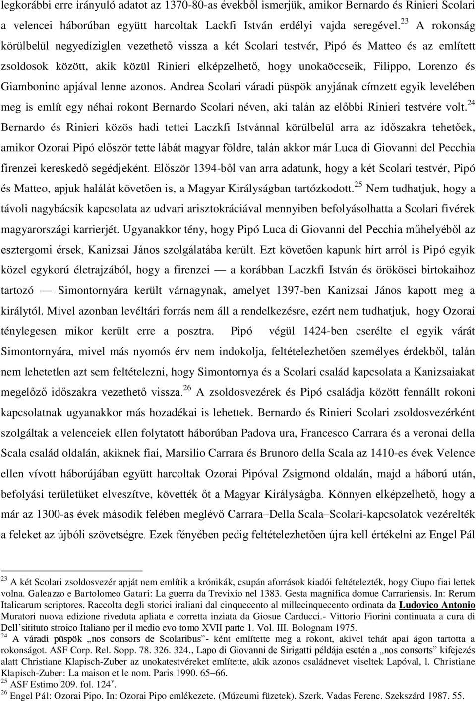 Giambonino apjával lenne azonos. Andrea Scolari váradi püspök anyjának címzett egyik levelében meg is említ egy néhai rokont Bernardo Scolari néven, aki talán az előbbi Rinieri testvére volt.