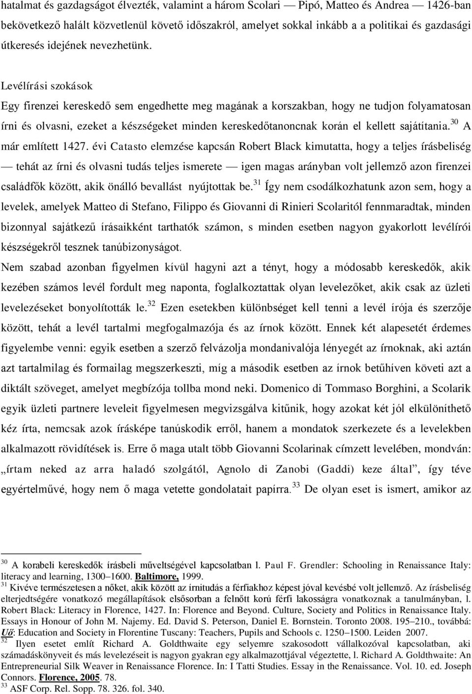 Levélírási szokások Egy firenzei kereskedő sem engedhette meg magának a korszakban, hogy ne tudjon folyamatosan írni és olvasni, ezeket a készségeket minden kereskedőtanoncnak korán el kellett