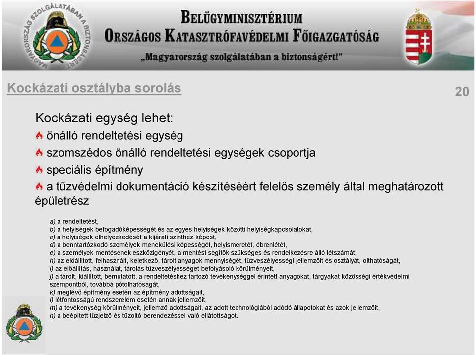 képest, d) a benntartózkodó személyek menekülési képességét, helyismeretét, ébrenlétét, e) a személyek mentésének eszközigényét, a mentést segítők szükséges és rendelkezésre álló létszámát, h) az