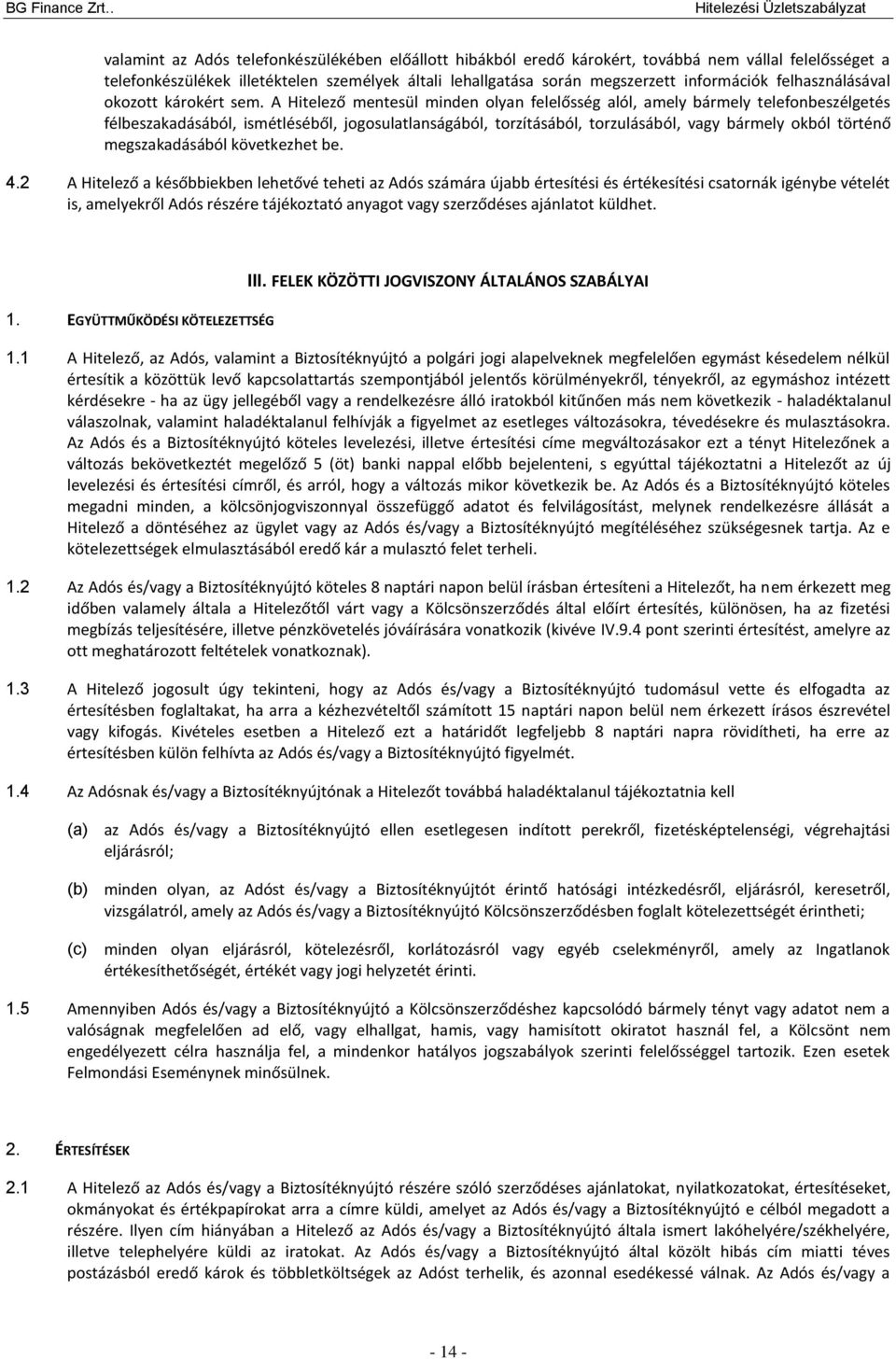 A Hitelező mentesül minden olyan felelősség alól, amely bármely telefonbeszélgetés félbeszakadásából, ismétléséből, jogosulatlanságából, torzításából, torzulásából, vagy bármely okból történő