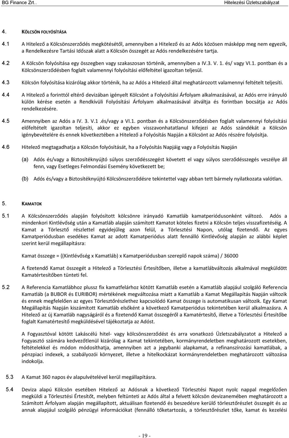 4.2 A Kölcsön folyósítása egy összegben vagy szakaszosan történik, amennyiben a IV.3. V. 1. és/ vagy VI.1. pontban és a Kölcsönszerződésben foglalt valamennyi folyósítási előfeltétel igazoltan teljesül.