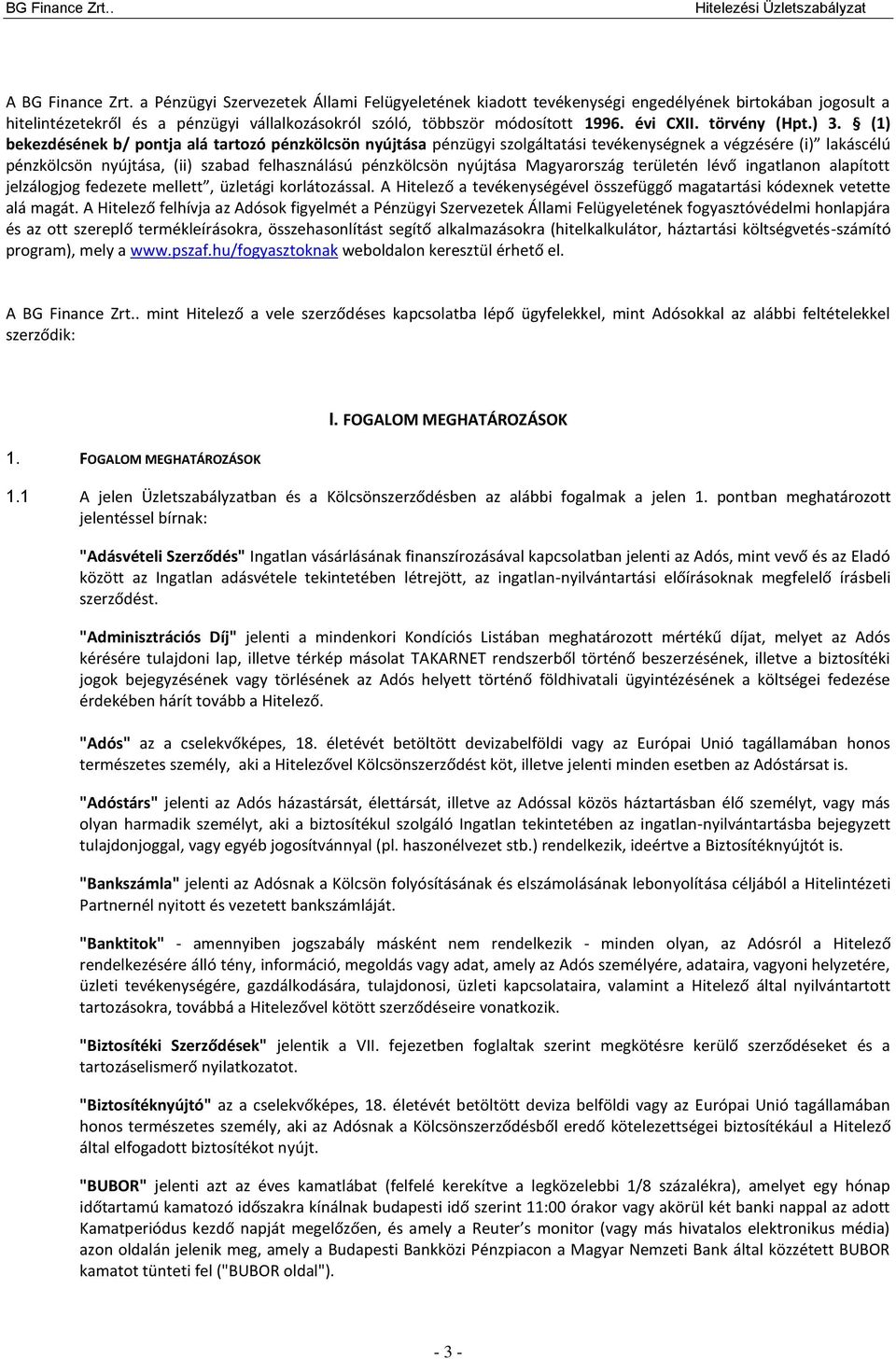 (1) bekezdésének b/ pontja alá tartozó pénzkölcsön nyújtása pénzügyi szolgáltatási tevékenységnek a végzésére (i) lakáscélú pénzkölcsön nyújtása, (ii) szabad felhasználású pénzkölcsön nyújtása