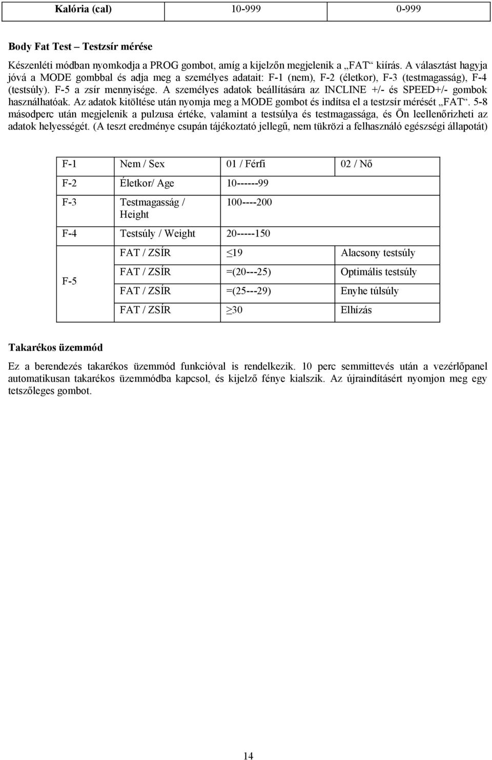 A személyes adatok beállítására az INCLINE +/- és SPEED+/- gombok használhatóak. Az adatok kitöltése után nyomja meg a MODE gombot és indítsa el a testzsír mérését FAT.