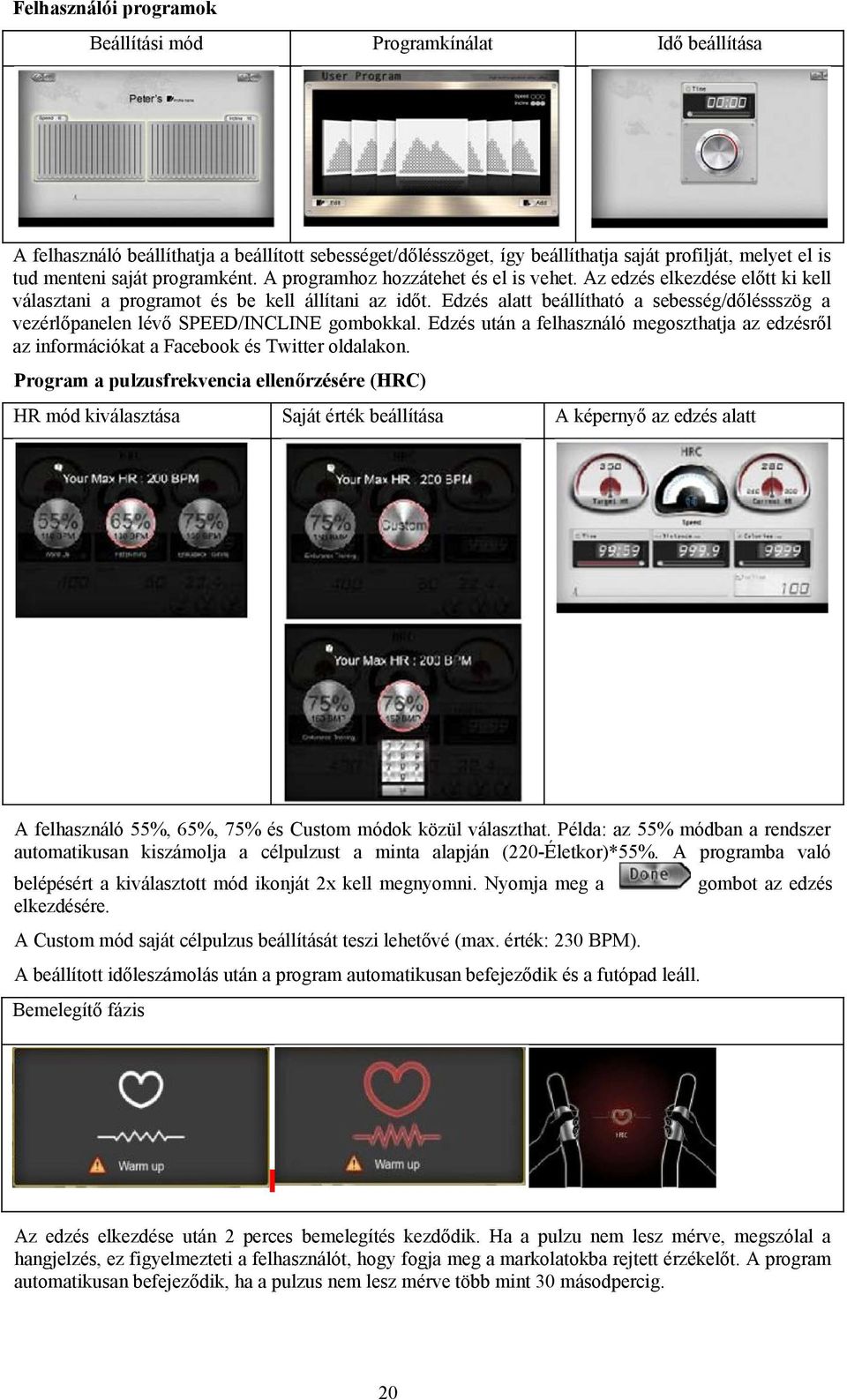 Edzés alatt beállítható a sebesség/dőléssszög a vezérlőpanelen lévő SPEED/INCLINE gombokkal. Edzés után a felhasználó megoszthatja az edzésről az információkat a Facebook és Twitter oldalakon.