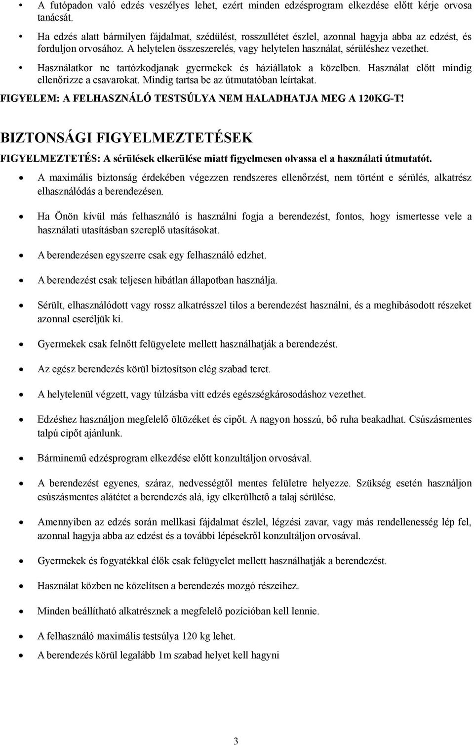 Használatkor ne tartózkodjanak gyermekek és háziállatok a közelben. Használat előtt mindig ellenőrizze a csavarokat. Mindig tartsa be az útmutatóban leírtakat.