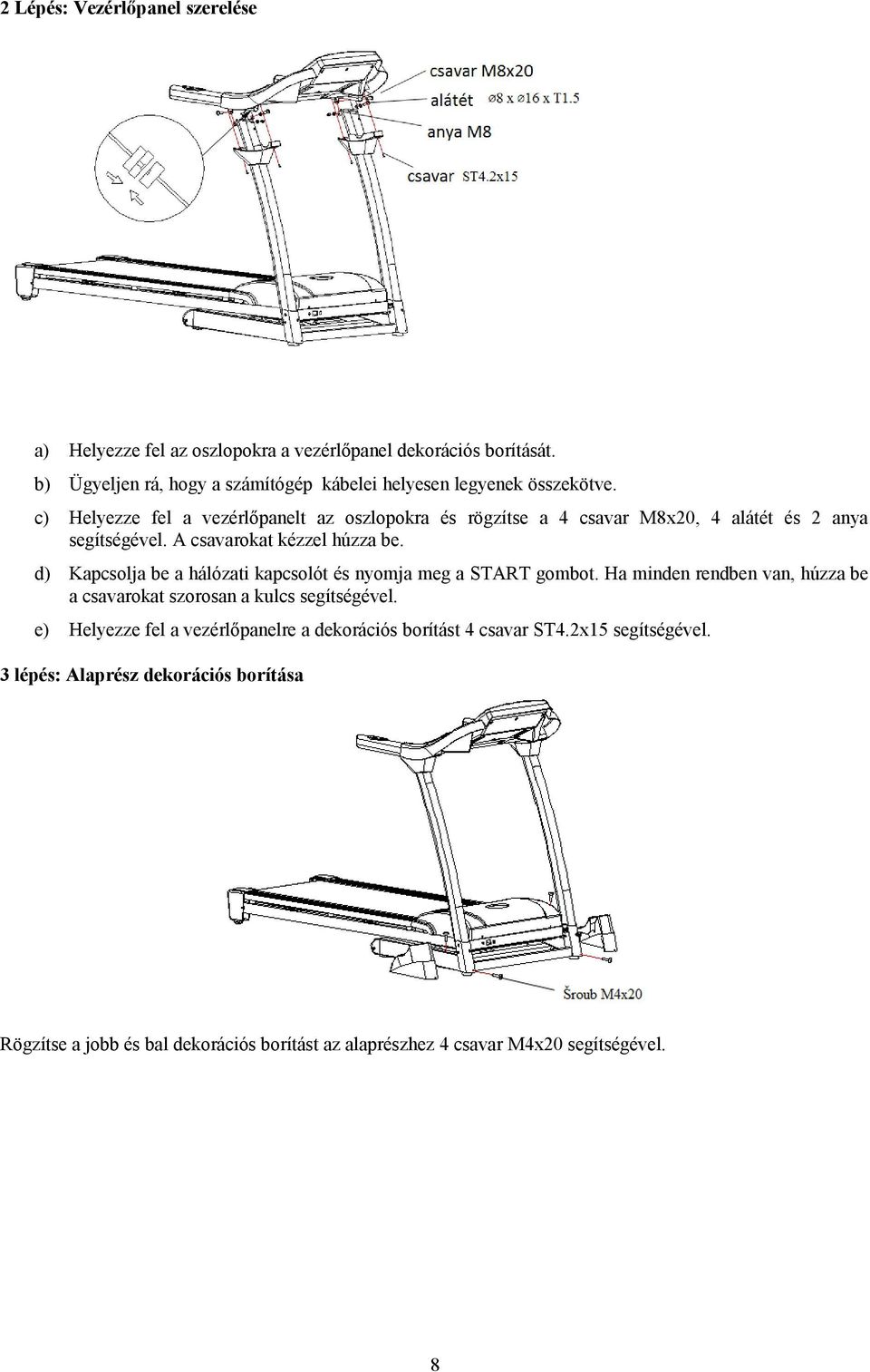 c) Helyezze fel a vezérlőpanelt az oszlopokra és rögzítse a 4 csavar M8x20, 4 alátét és 2 anya segítségével. A csavarokat kézzel húzza be.