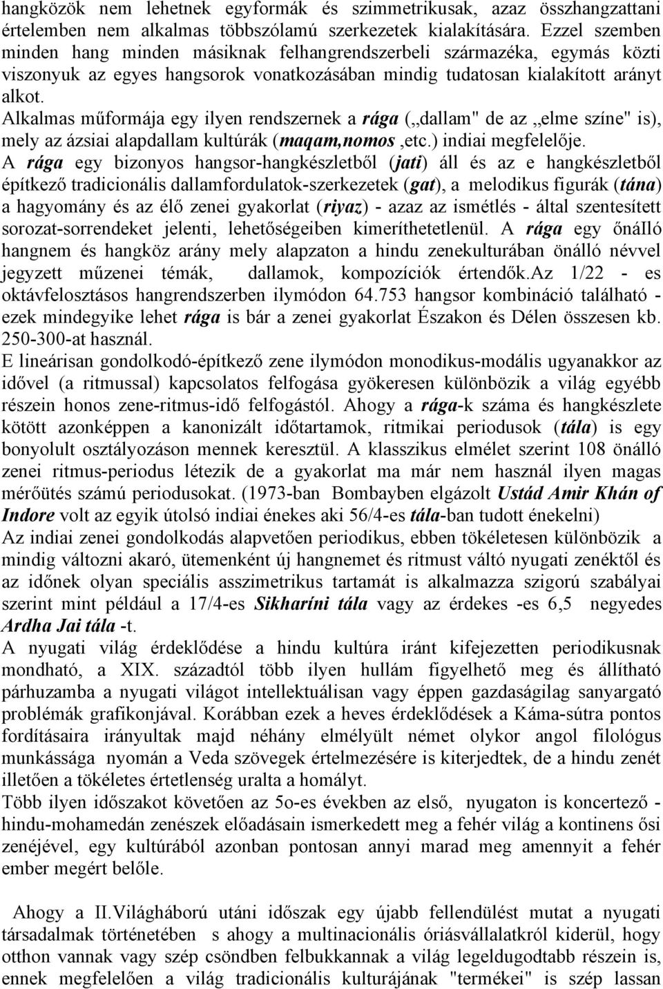 Alkalmas műformája egy ilyen rendszernek a rága ( dallam" de az elme színe" is), mely az ázsiai alapdallam kultúrák (maqam,nomos,etc.) indiai megfelelője.