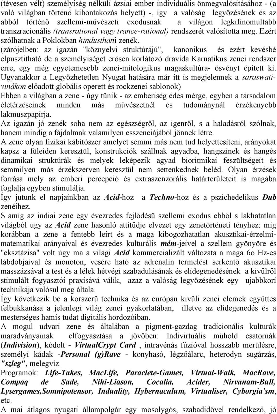 (zárójelben: az igazán "köznyelvi struktúrájú", kanonikus és ezért kevésbé elpusztitható de a személyiséget erősen korlátozó dravida Karnatikus zenei rendszer erre, egy még egyetemesebb