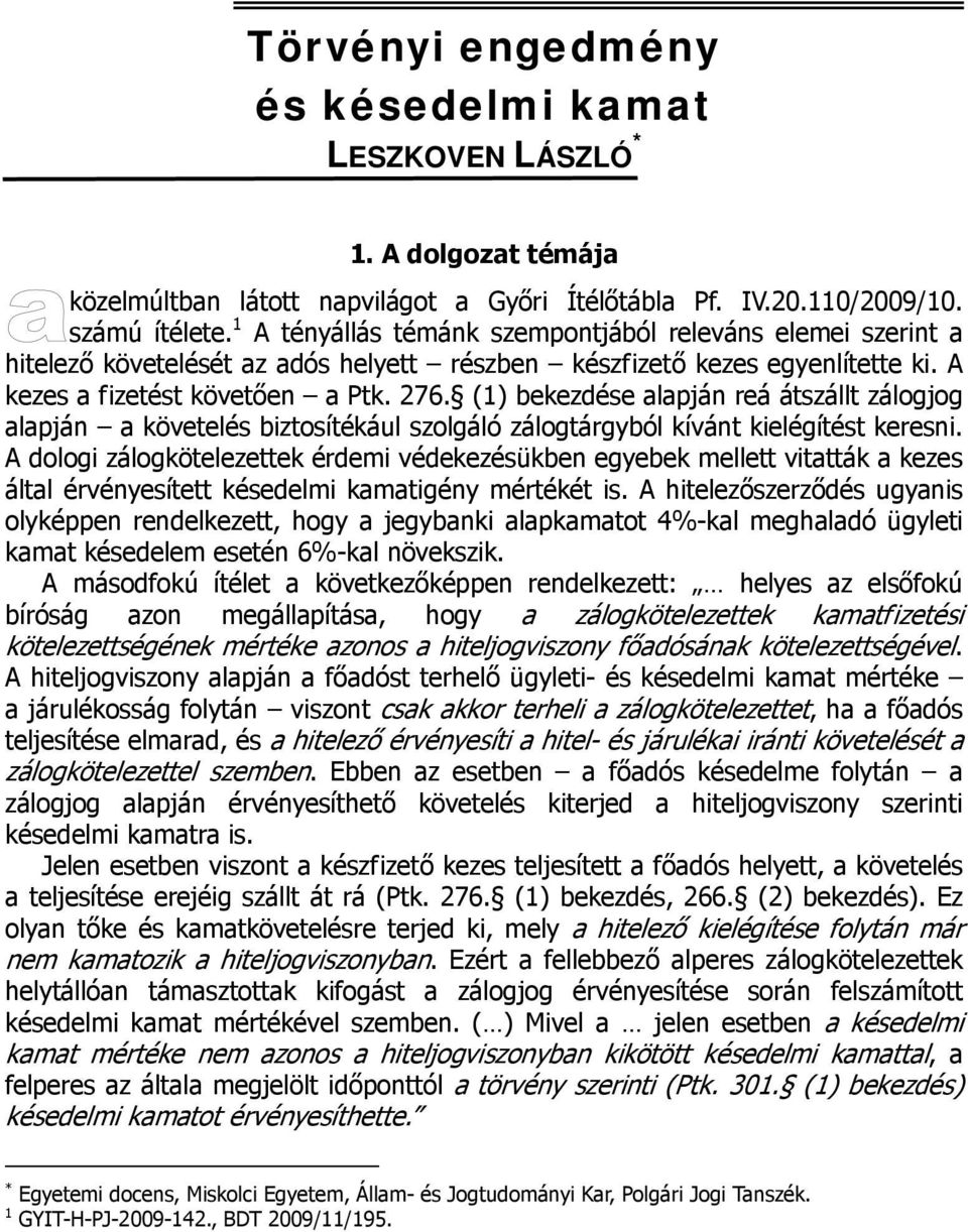 (1) bekezdése alapján reá átszállt zálogjog alapján a követelés biztosítékául szolgáló zálogtárgyból kívánt kielégítést keresni.