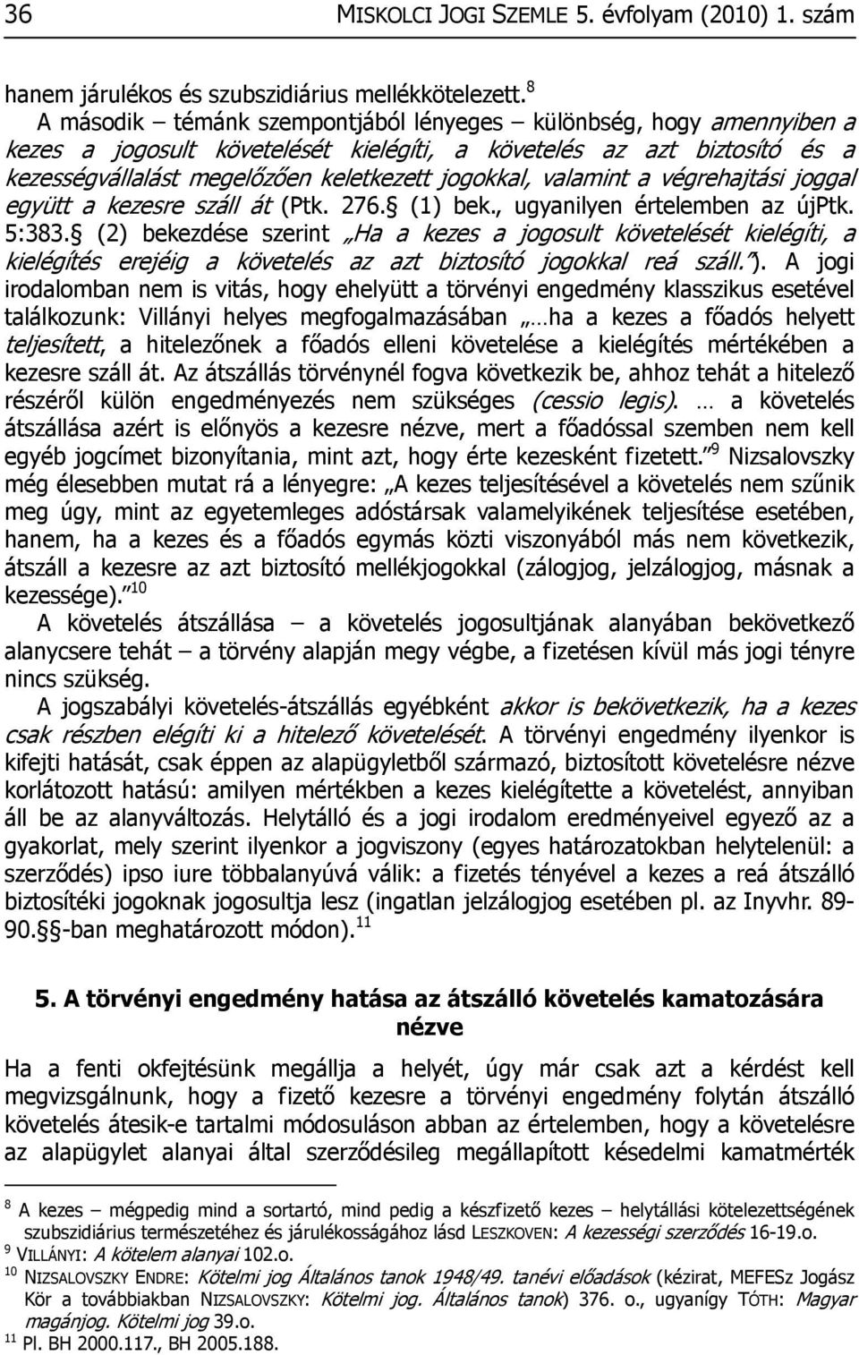 valamint a végrehajtási joggal együtt a kezesre száll át (Ptk. 276. (1) bek., ugyanilyen értelemben az újptk. 5:383.