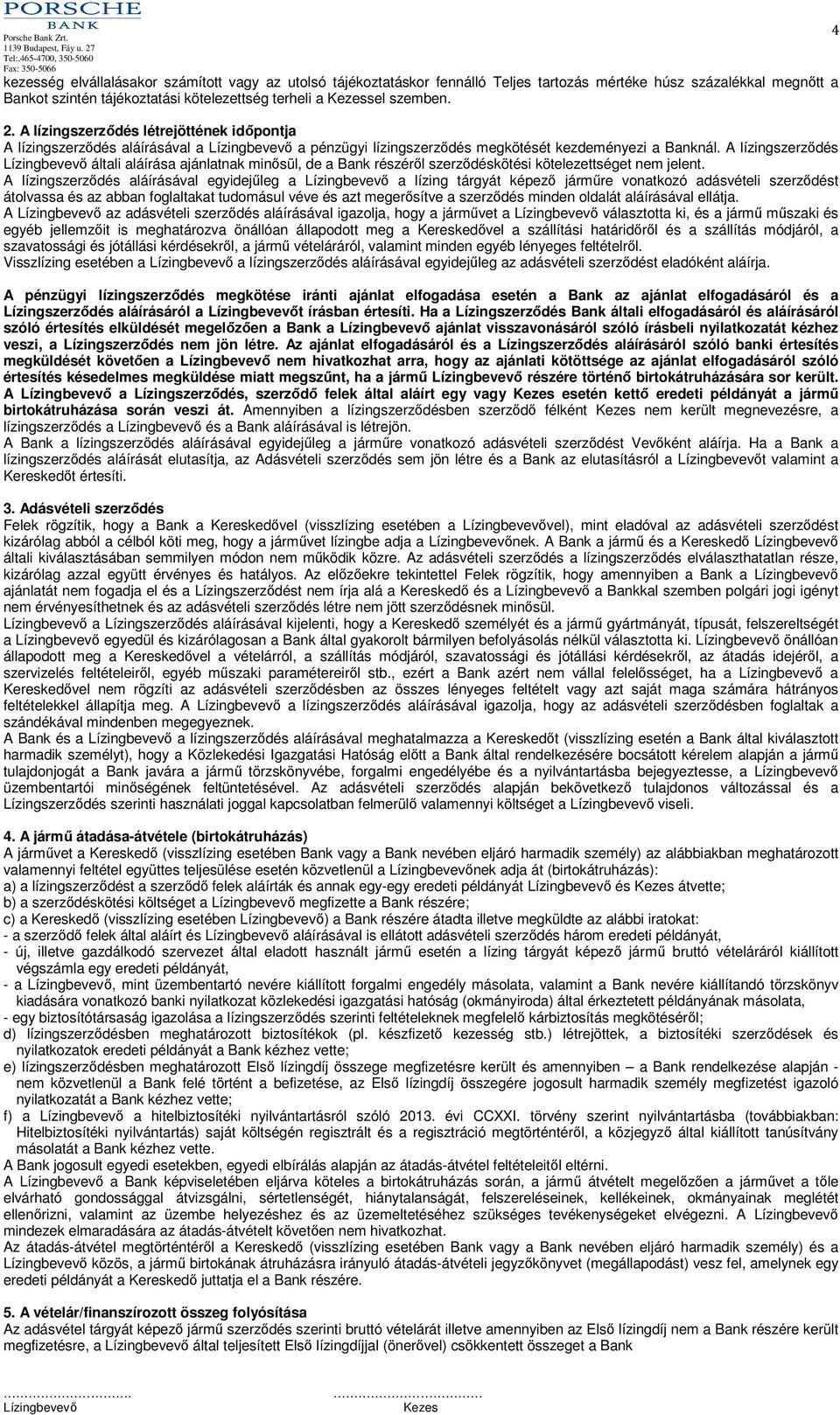 A lízingszerződés általi aláírása ajánlatnak minősül, de a Bank részéről szerződéskötési kötelezettséget nem jelent.