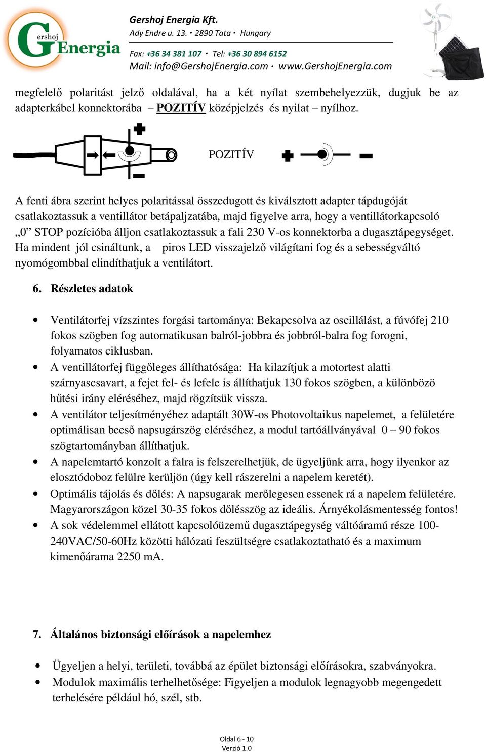 pozícióba álljon csatlakoztassuk a fali 230 V-os konnektorba a dugasztápegységet.