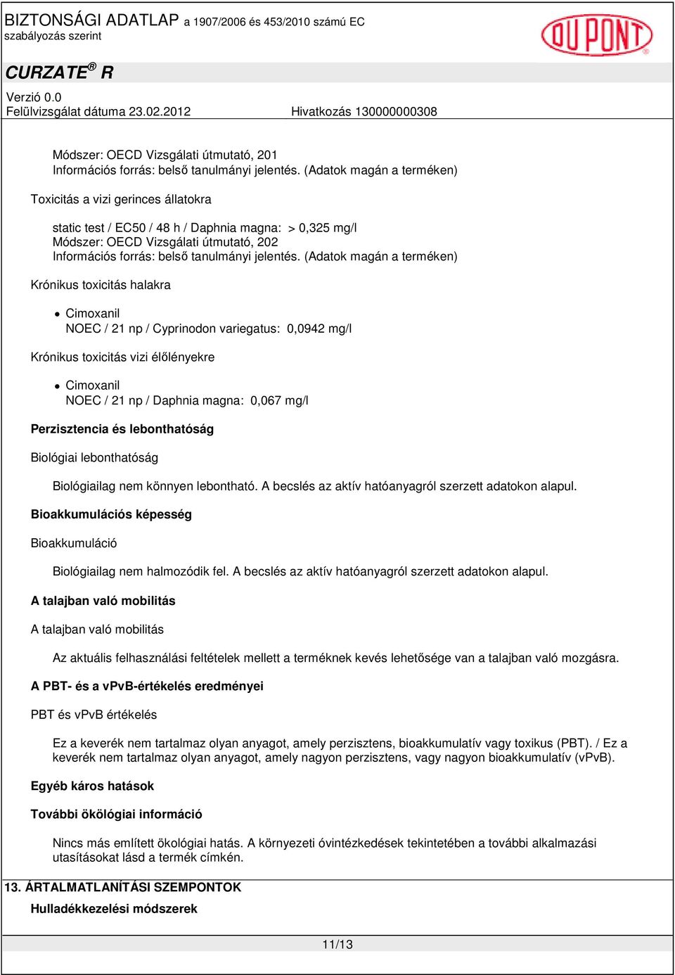 könnyen lebontható. A becslés az aktív hatóanyagról szerzett adatokon alapul. Bioakkumulációs képesség Bioakkumuláció Biológiailag nem halmozódik fel.