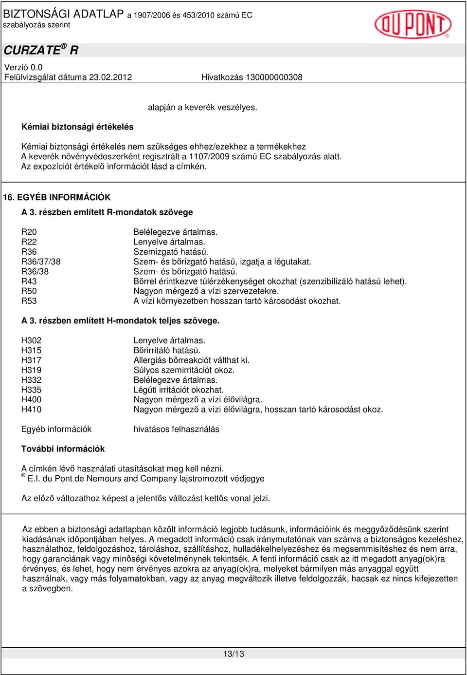 16. EGYÉB INFORMÁCIÓK A 3. részben említett R-mondatok szövege R20 Belélegezve ártalmas. R22 Lenyelve ártalmas. R36 Szemizgató hatású. R36/37/38 Szem- és bırizgató hatású, izgatja a légutakat.