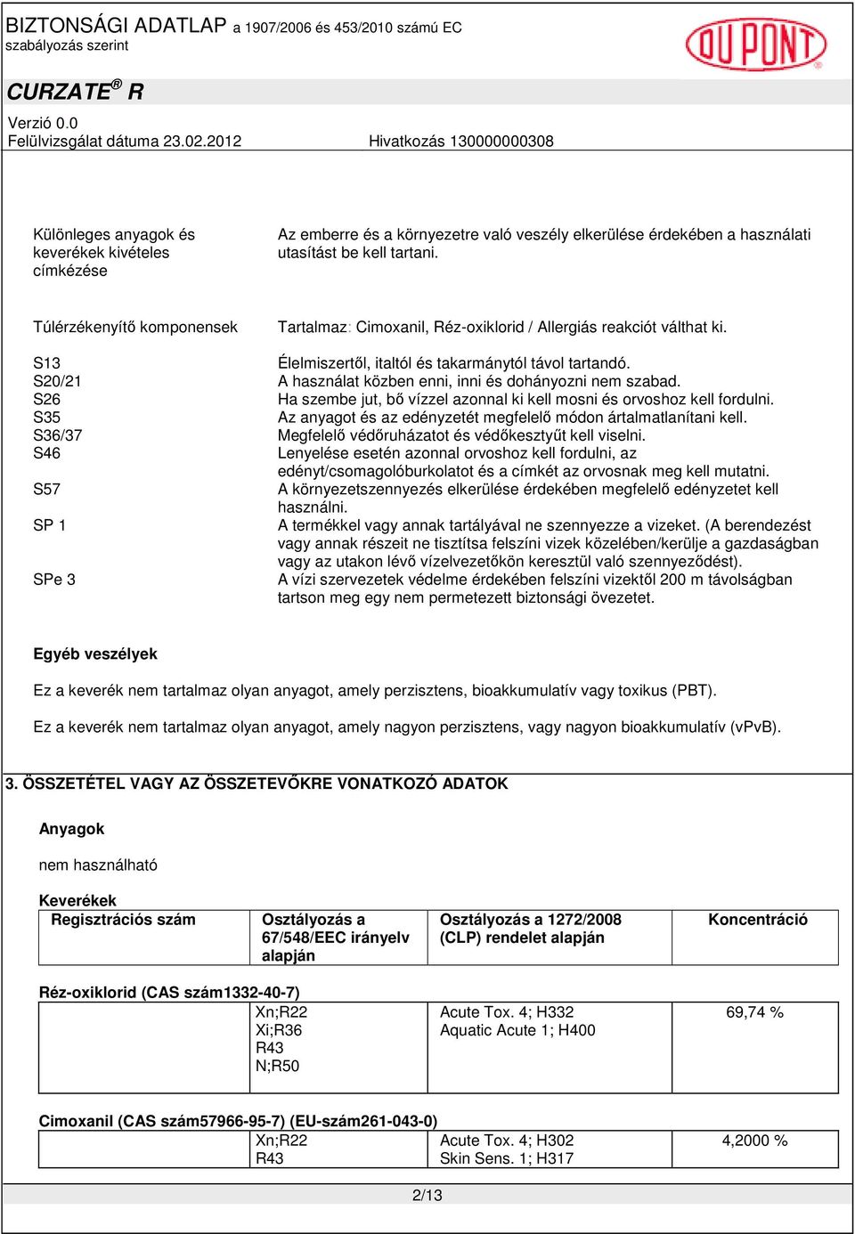 S20/21 A használat közben enni, inni és dohányozni nem szabad. S26 Ha szembe jut, bı vízzel azonnal ki kell mosni és orvoshoz kell fordulni.