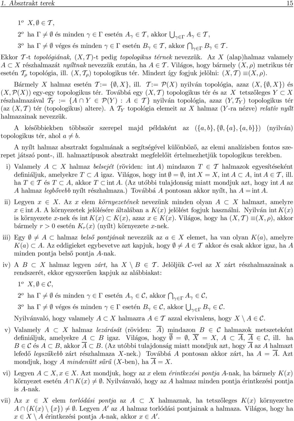 Világos, hogy bármely (X, ρ) metrikus tér esetén T ρ topológia, ill. (X, T ρ ) topologikus tér. Mindezt így fogjuk jelölni: (X, T ) (X, ρ). Bármely X halmaz esetén T := {, X}, ill.