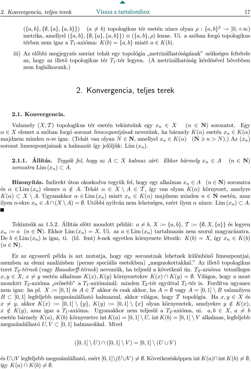 iii) Az előbbi megjegyzés szerint tehát egy topológia metrizálhatóságának szükséges feltétele az, hogy az illető topologikus tér T 1 -tér legyen.