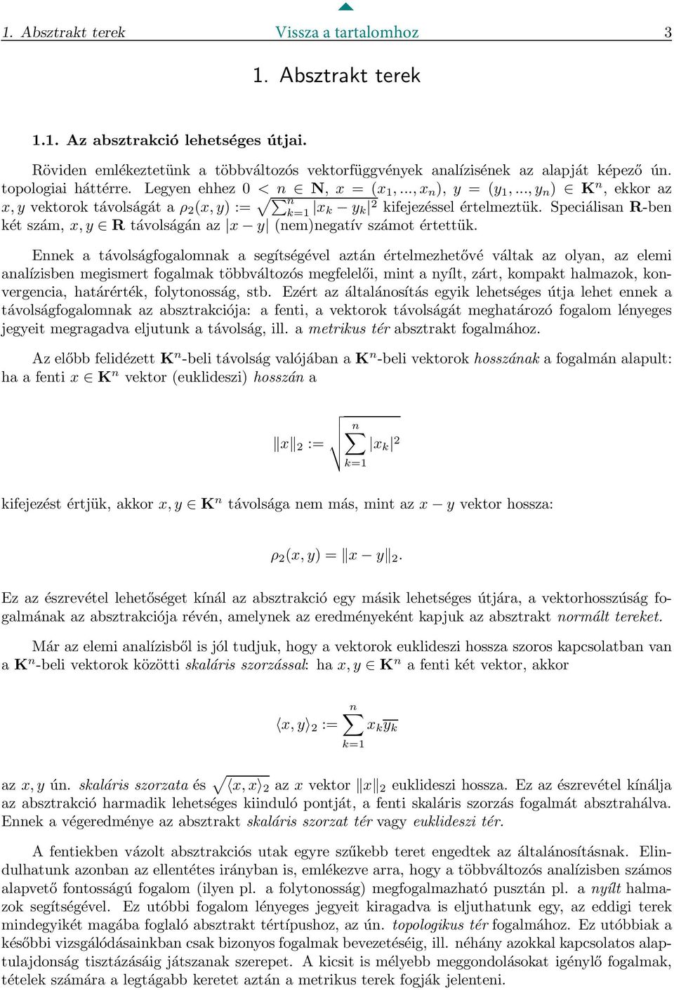 Speciálisan R-ben két szám, x, y R távolságán az x y (nem)negatív számot értettük.