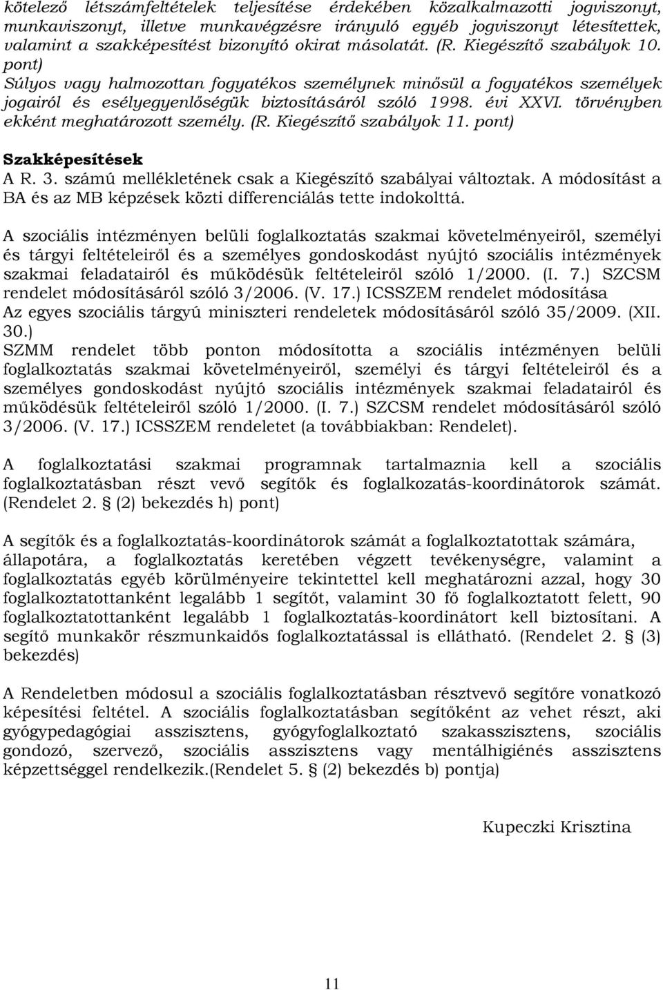 törvényben ekként meghatározott személy. (R. Kiegészítő szabályok 11. pont) Szakképesítések A R. 3. számú mellékletének csak a Kiegészítő szabályai változtak.