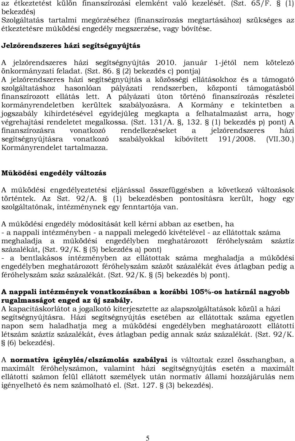 Jelzőrendszeres házi segítségnyújtás A jelzőrendszeres házi segítségnyújtás 2010. január 1-jétől nem kötelező önkormányzati feladat. (Szt. 86.