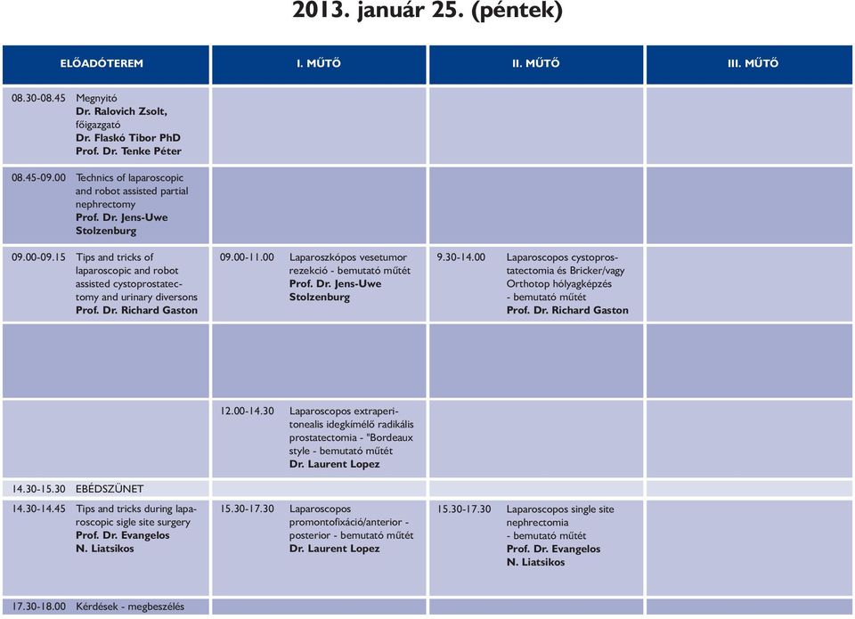 15 Tips and tricks of laparoscopic and robot assisted cystoprostatectomy and urinary diversons Prof. Dr. Richard Gaston 09.00-11.00 Laparoszkópos vesetumor rezekció Prof. Dr. Jens-Uwe Stolzenburg 9.