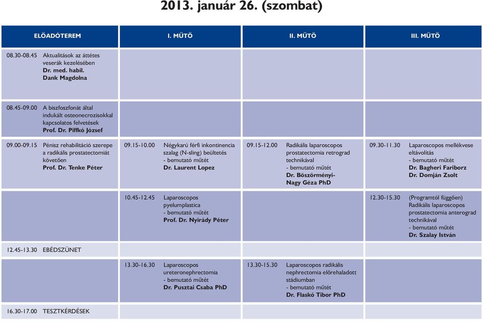 00 Négykarú férfi inkontinencia szalag (N-sling) beültetés 09.15-12.00 Radikális laparoscopos prostatectomia retrograd technikával Dr. Böszörményi- Nagy Géza PhD 09.30-11.