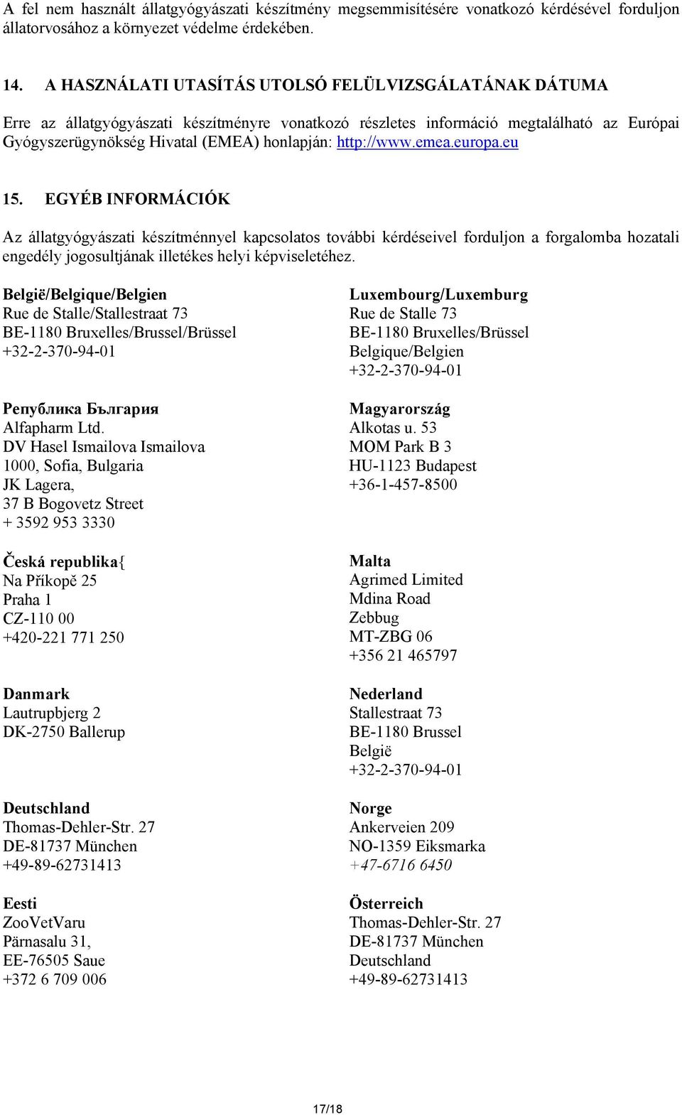 http://www.emea.europa.eu 15. EGYÉB INFORMÁCIÓK Az állatgyógyászati készítménnyel kapcsolatos további kérdéseivel forduljon a forgalomba hozatali engedély jogosultjának illetékes helyi képviseletéhez.