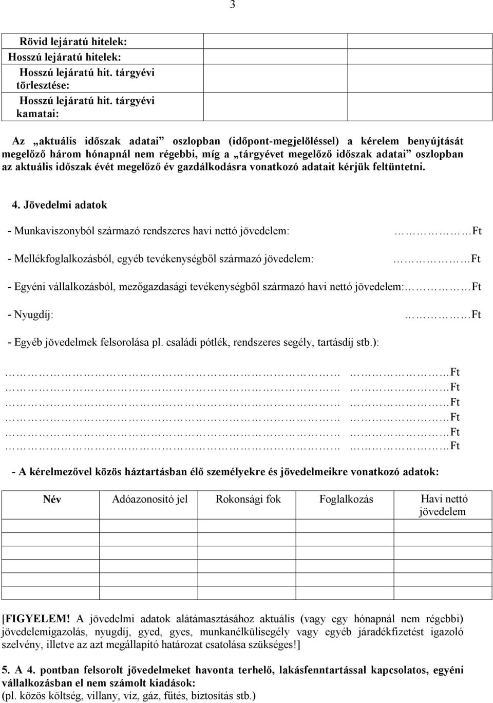 időszak évét megelőző év gazdálkodásra vonatkozó adatait kérjük feltüntetni. 4.