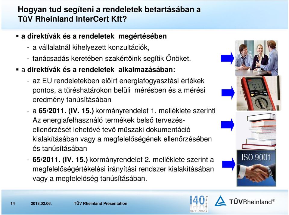 a direktívák és a rendeletek alkalmazásában: - az EU rendeletekben előírt energiafogyasztási értékek pontos, a tűréshatárokon belüli mérésben és a mérési eredmény tanúsításában - a 65/2011. (IV. 15.