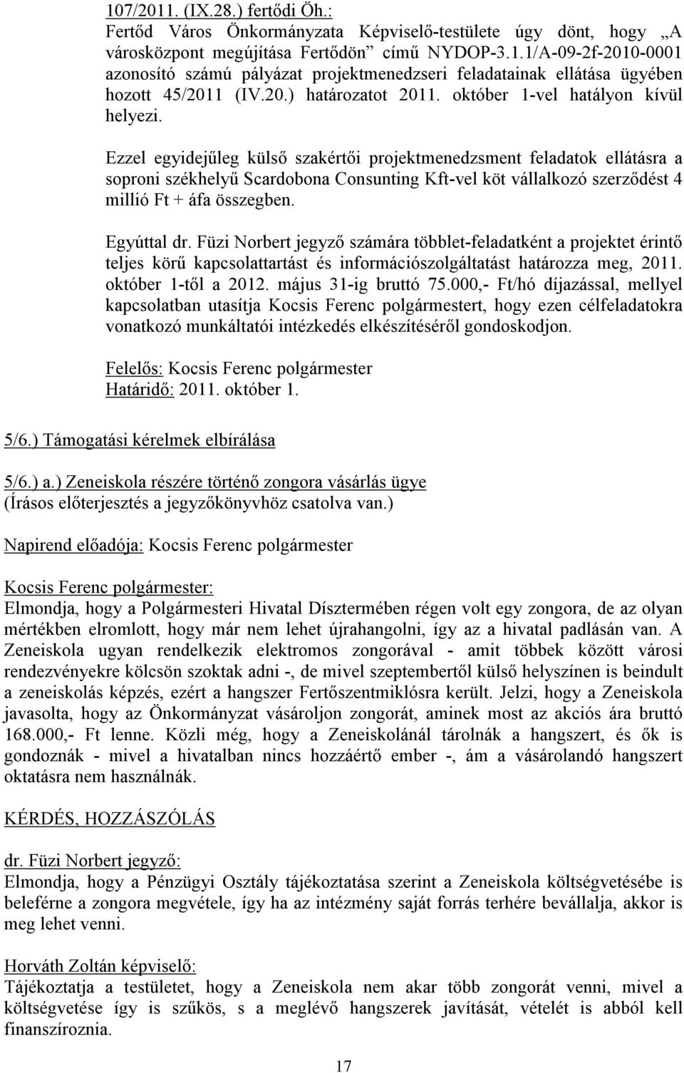 Ezzel egyidejűleg külső szakértői projektmenedzsment feladatok ellátásra a soproni székhelyű Scardobona Consunting Kft-vel köt vállalkozó szerződést 4 millió Ft + áfa összegben. Egyúttal dr.