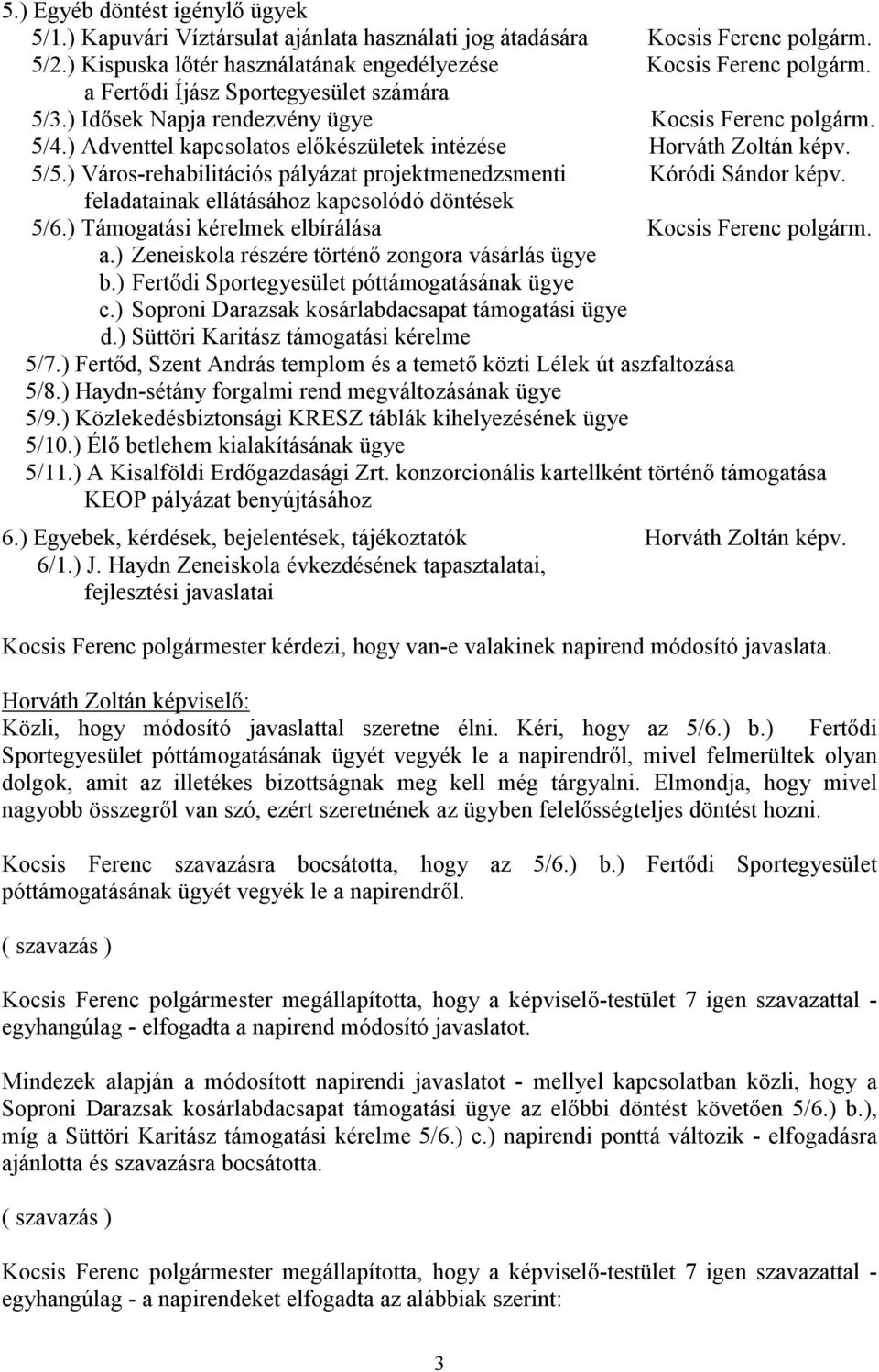 ) Város-rehabilitációs pályázat projektmenedzsmenti Kóródi Sándor képv. feladatainak ellátásához kapcsolódó döntések 5/6.) Támogatási kérelmek elbírálása Kocsis Ferenc polgárm. a.