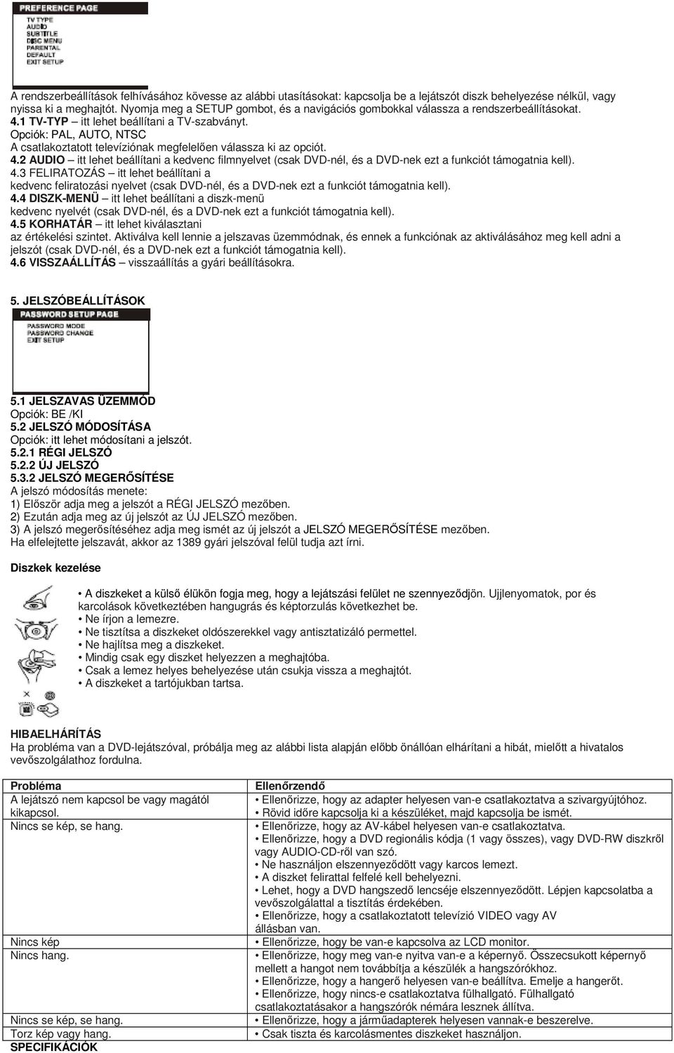 Opciók: PAL, AUTO, NTSC A csatlakoztatott televíziónak megfelelően válassza ki az opciót. 4.