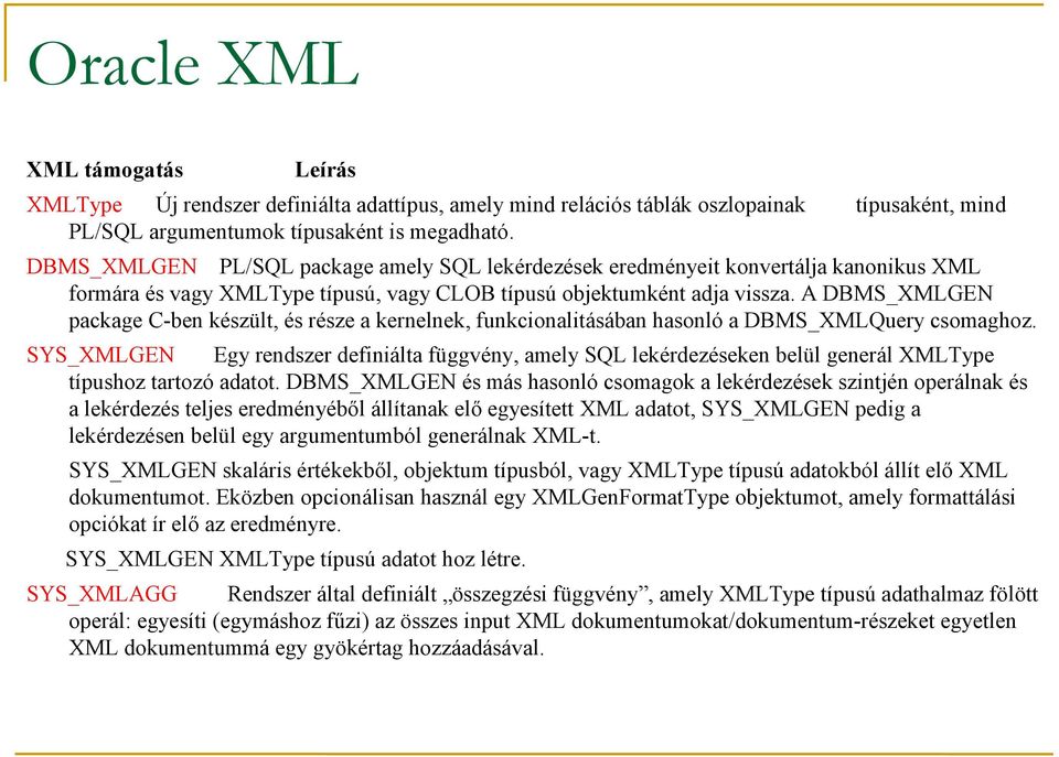 A DBMS_XMLGEN package C-ben készült, és része a kernelnek, funkcionalitásában hasonló a DBMS_XMLQuery csomaghoz.