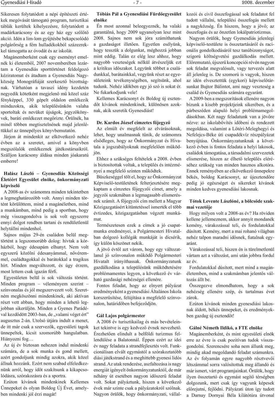 Magánemberként csak egy eseményt emelnék ki életemből, 2007 novemberében lezártam a Gyenesdiás sporttörténet feldolgozó kéziratomat és átadtam a Gyenesdiás Nagyközség Monográfiáját szerkesztő