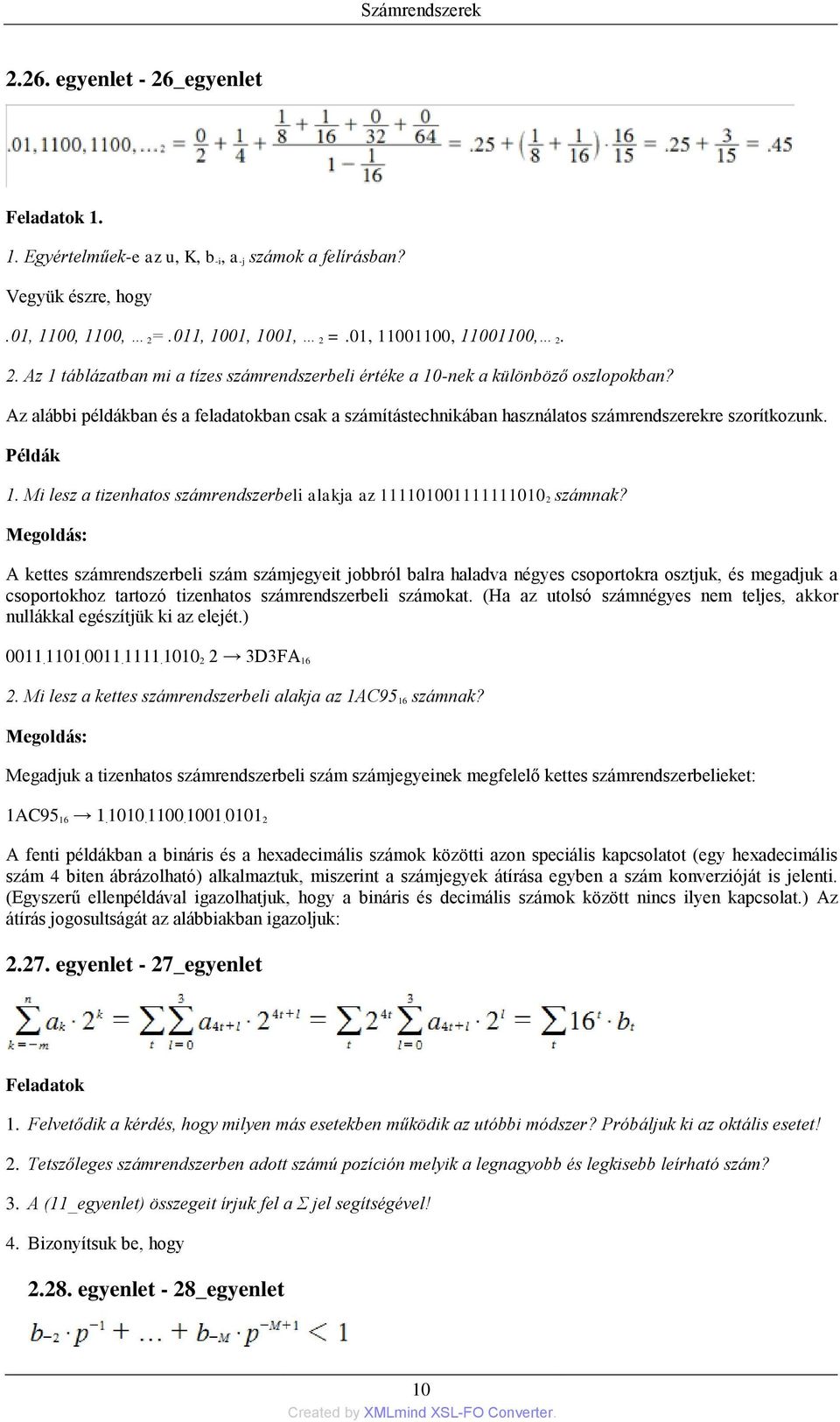 Az alábbi példákban és a feladatokban csak a számítástechnikában használatos számrendszerekre szorítkozunk. Példák 1. Mi lesz a tizenhatos számrendszerbeli alakja az 111101001111111010 2 számnak?